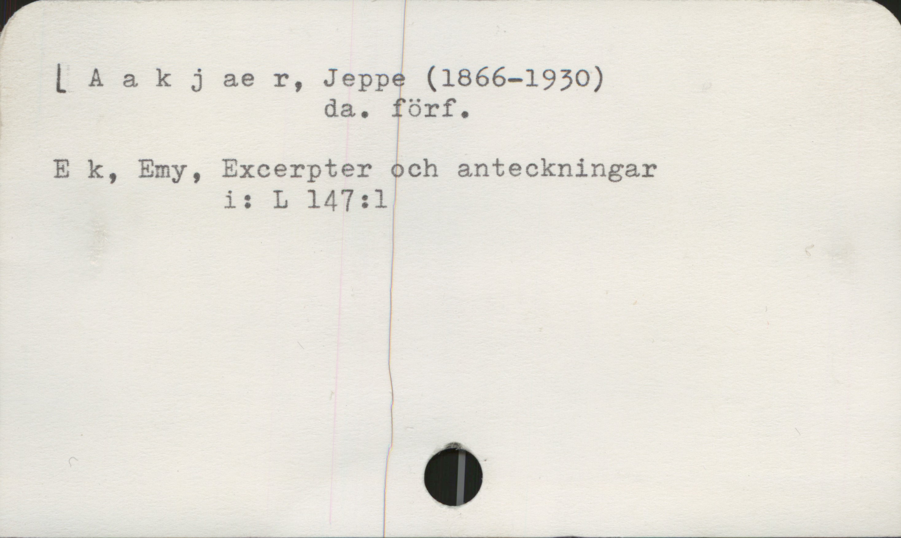 Aakjaer, Jeppe (1866-1930) Aakjaer, Jeppe (1866-1930)
da. förf.
Ek, Emy, Excerpter och anteckningar
i: L 147:1