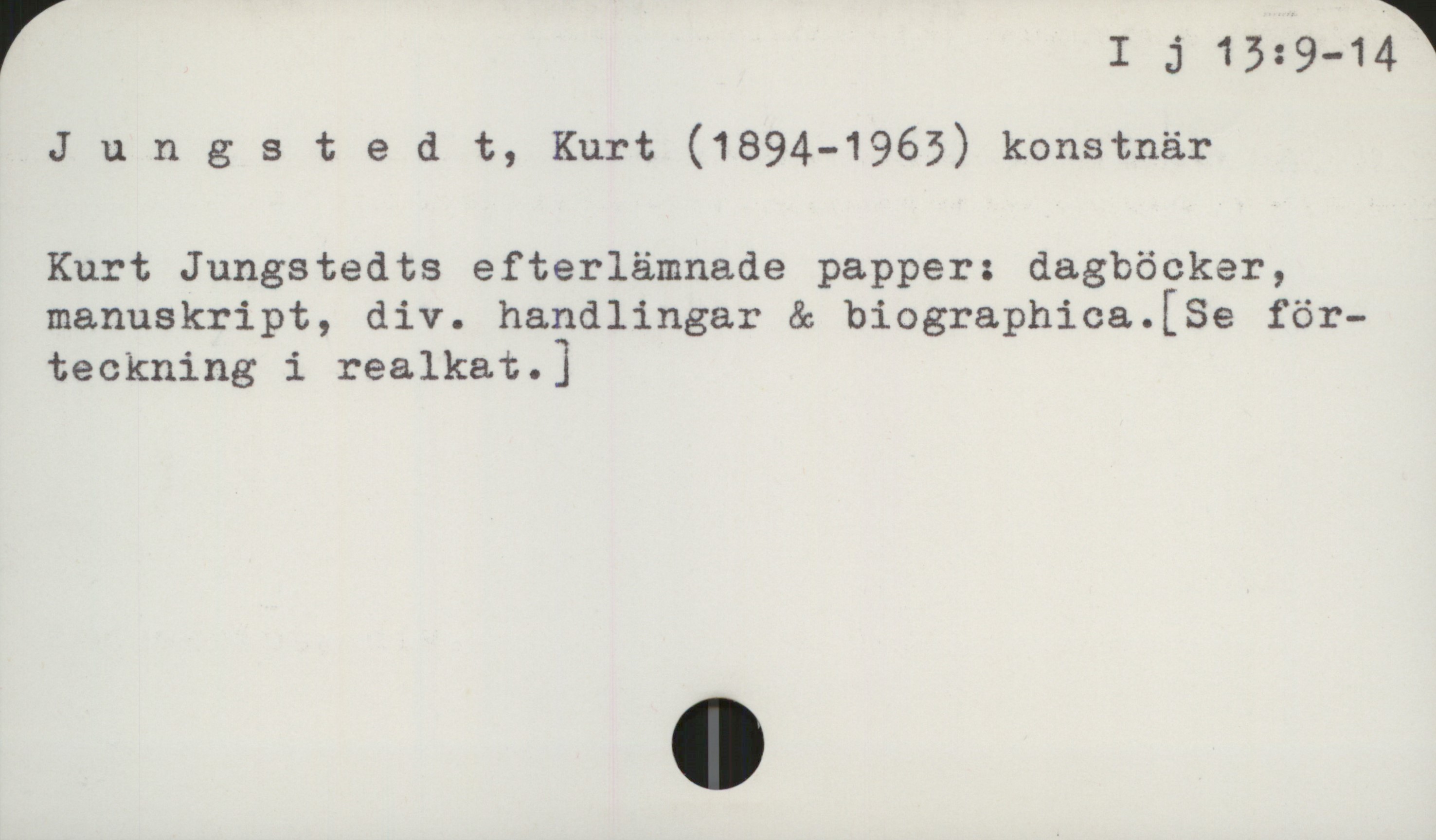 Jungstedt, Kurt (1894-1963) I j 13: 9-14

Jungstedt, Kurt (1894-1963) konstnär

Kurt Jungstedts efterlämnade papper: dagböcker,
manuskript, div. handlingar & biographica. 
          [Se förteckning i realkat.]