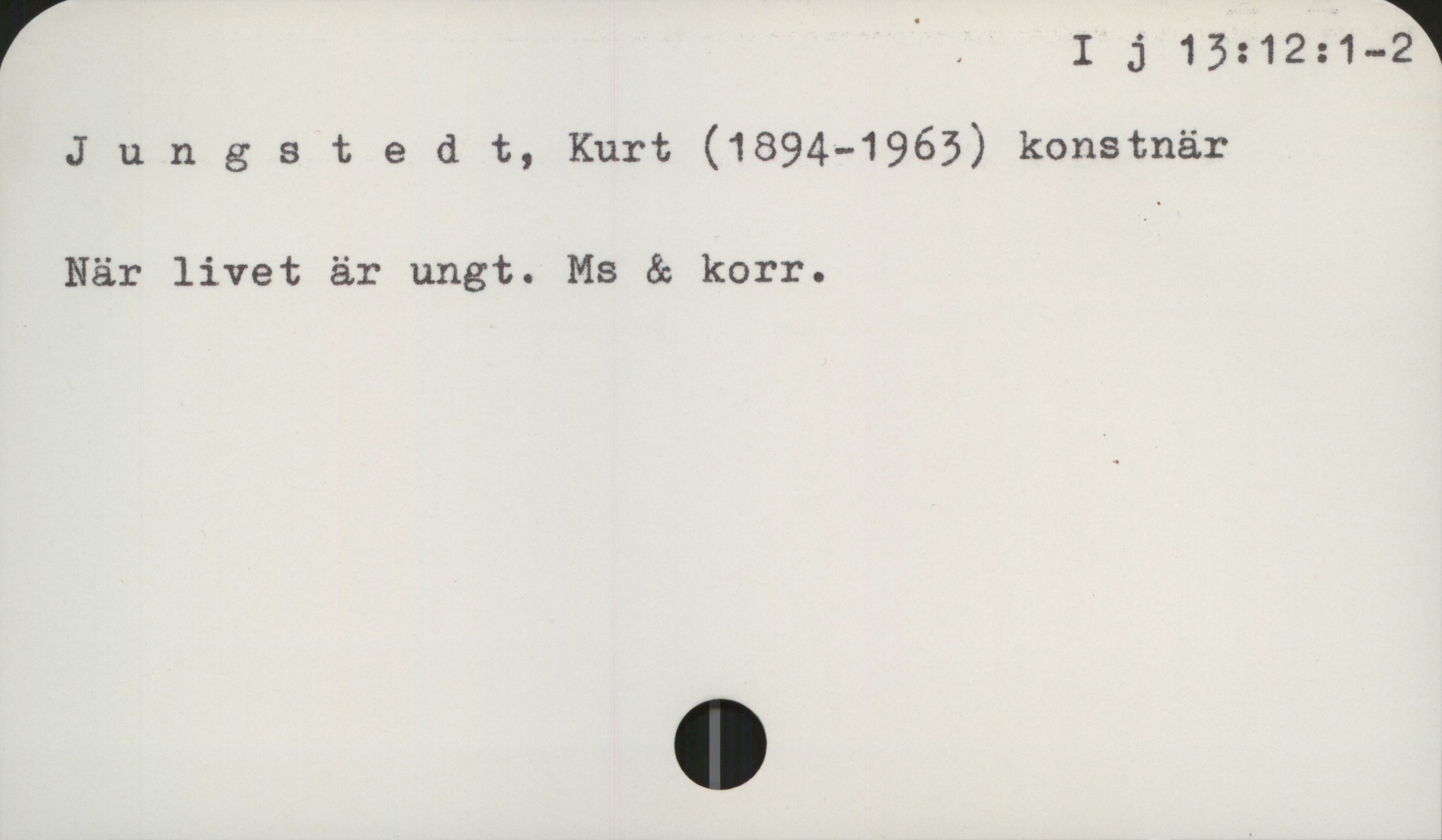 Jungstedt, Kurt (1894-1963) I j 13: 12: 1-2

Jungstedt, Kurt (1894-1963) konstnär

När livet är ungt. Ms & korr.