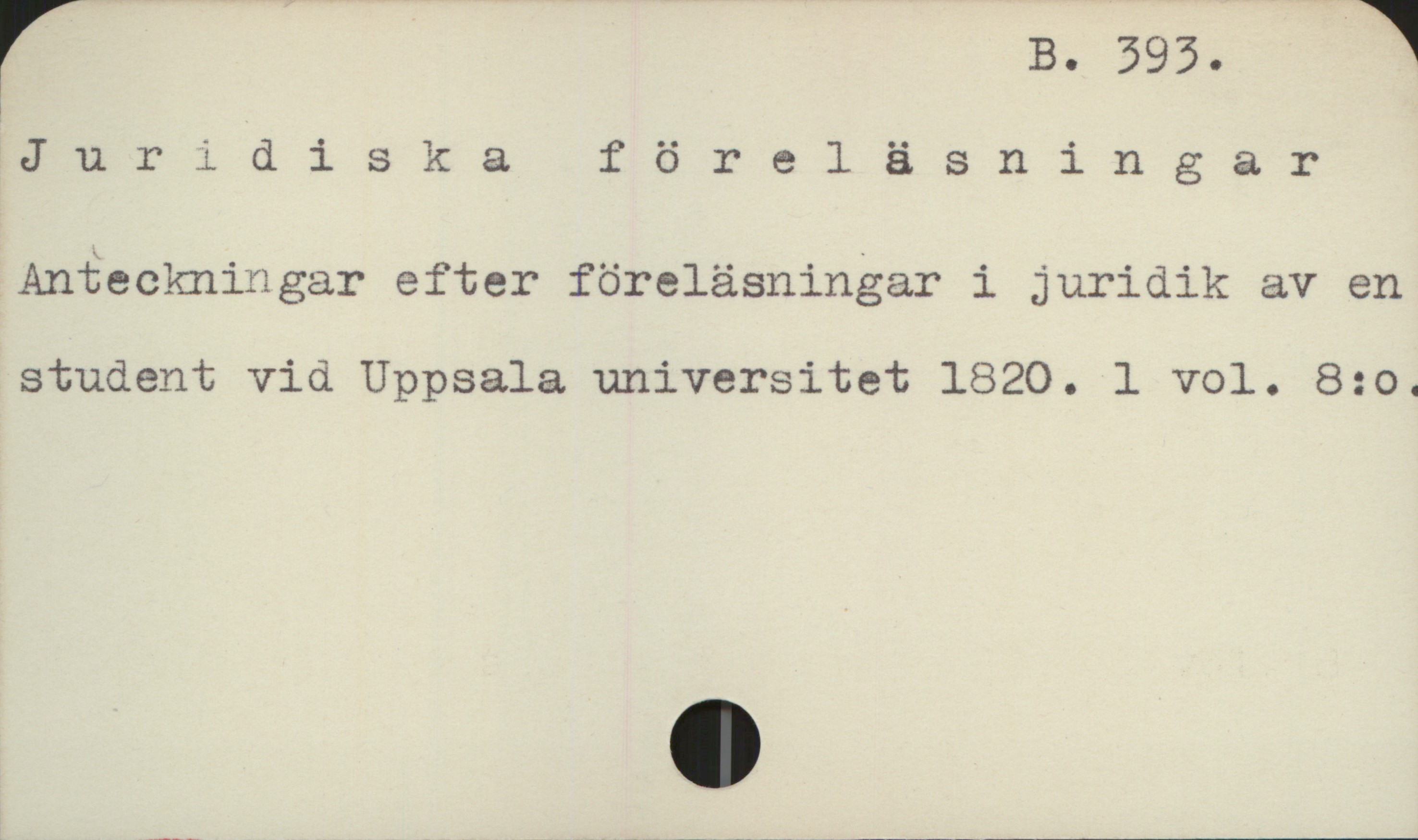 Juridiska föreläsningar B 393

Juridiska föreläsningar

Anteckningar efter föreläsningar i juridik av en
student vid Uppsala universitet 1820.           1 vol. 8:o