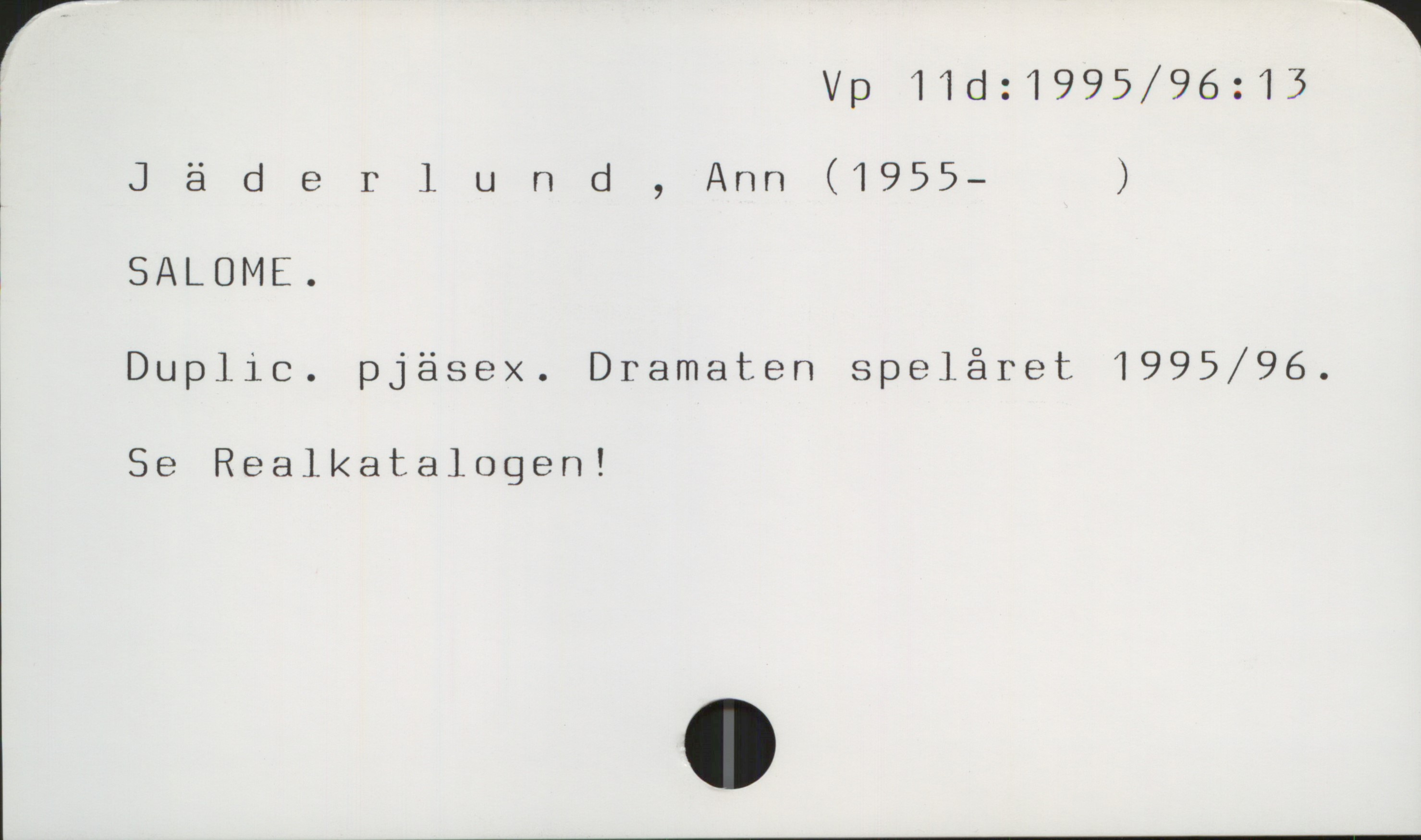 Jäderlund , Ann (1955- ) Vp 11d:1995/96: 13

Jäderlund , Ann (1955- )

SALOME 
Duplic. pjäsex. Dramaten spelåret 1995/96.

Se Realkatalogen !