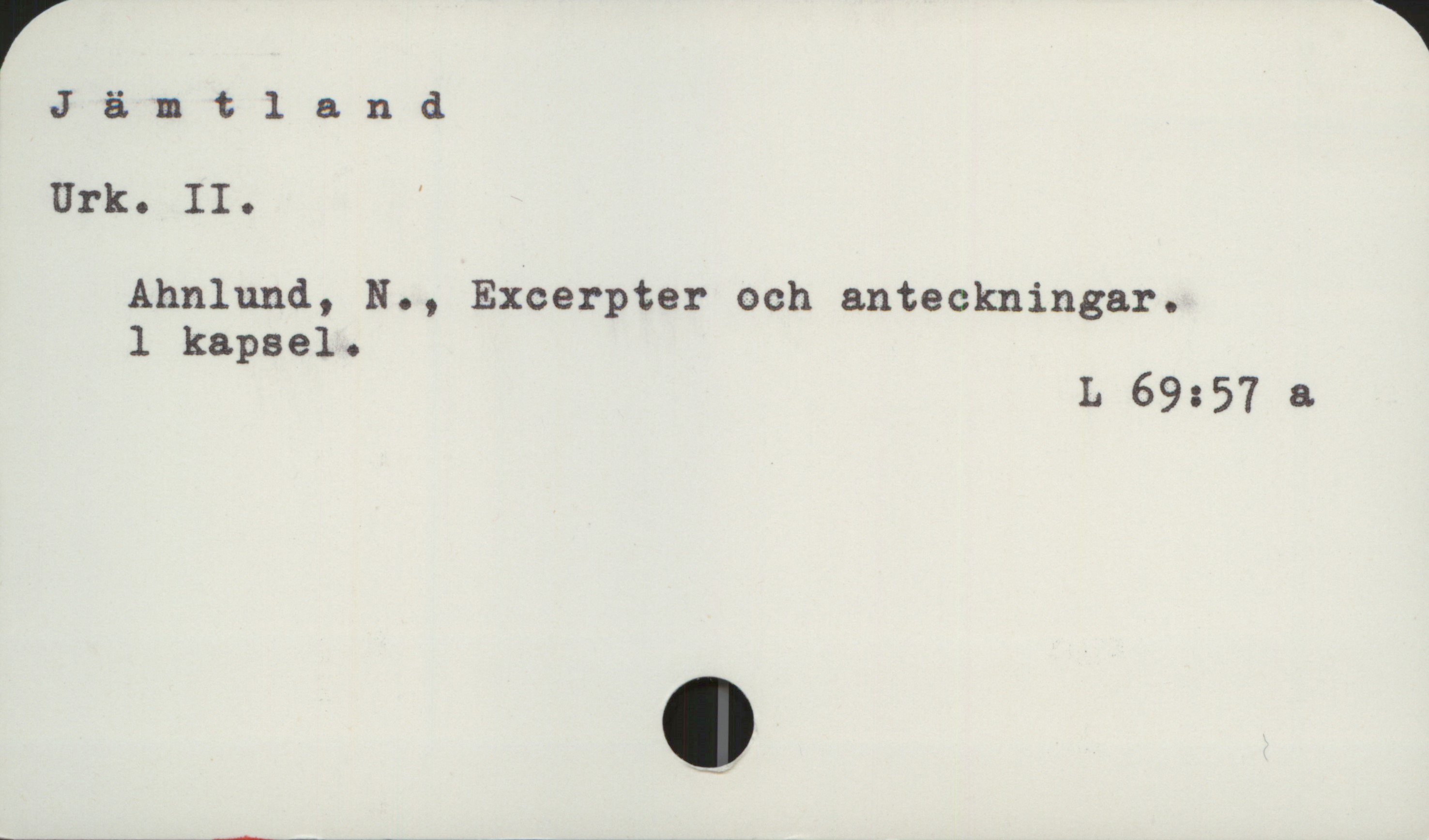 Jämtland Jämtland

Urk. II.

    Ahnlund, N., Excerpter och anteckningar
    1 kapsel
                                                                    L 69:57 a