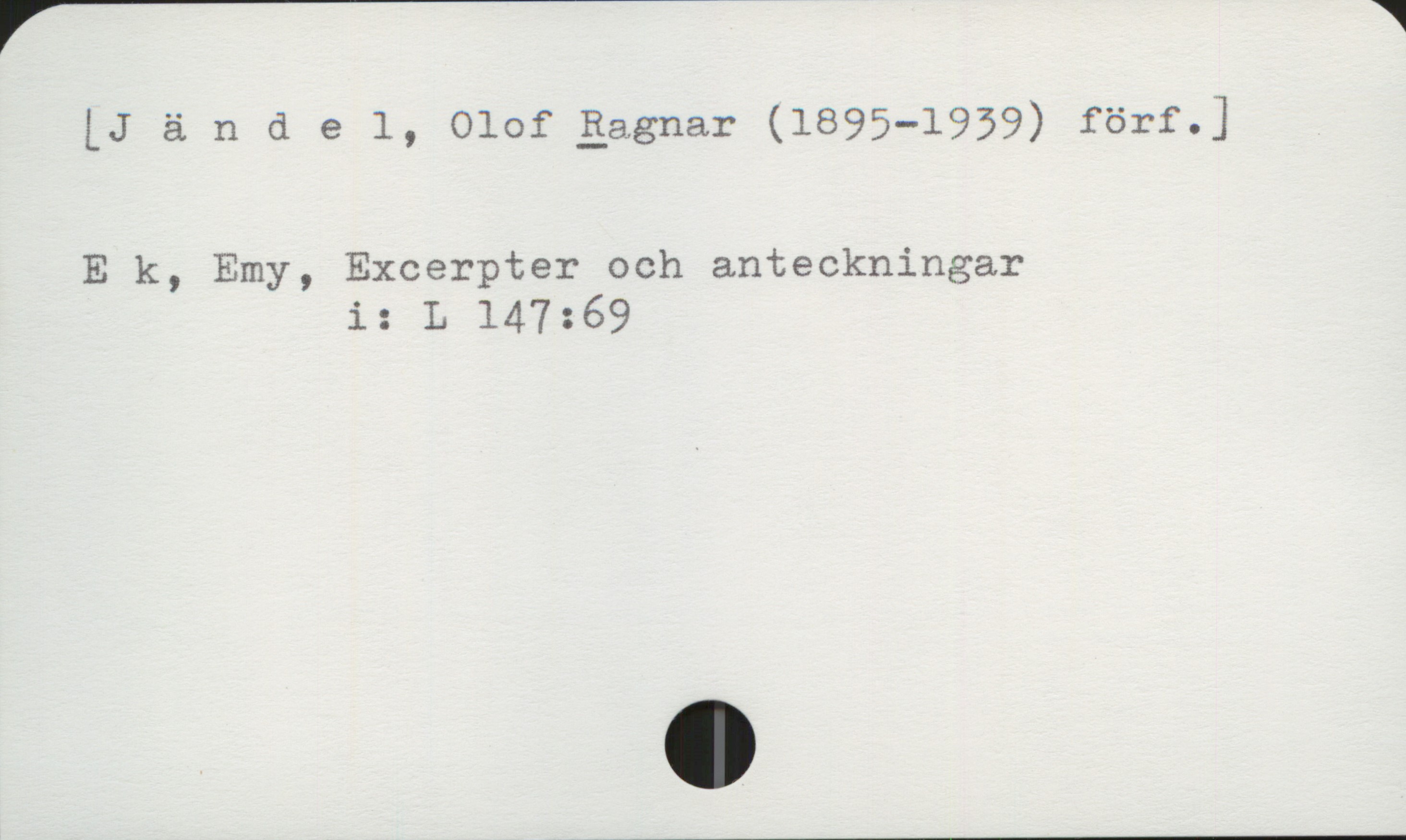 Jändel, Ragnar (1895-1939) [Jändel, Olof Ragnar (1895-1939) förf.]

Ek, Emy, Excerpter och anteckningar
                i: L 147:69