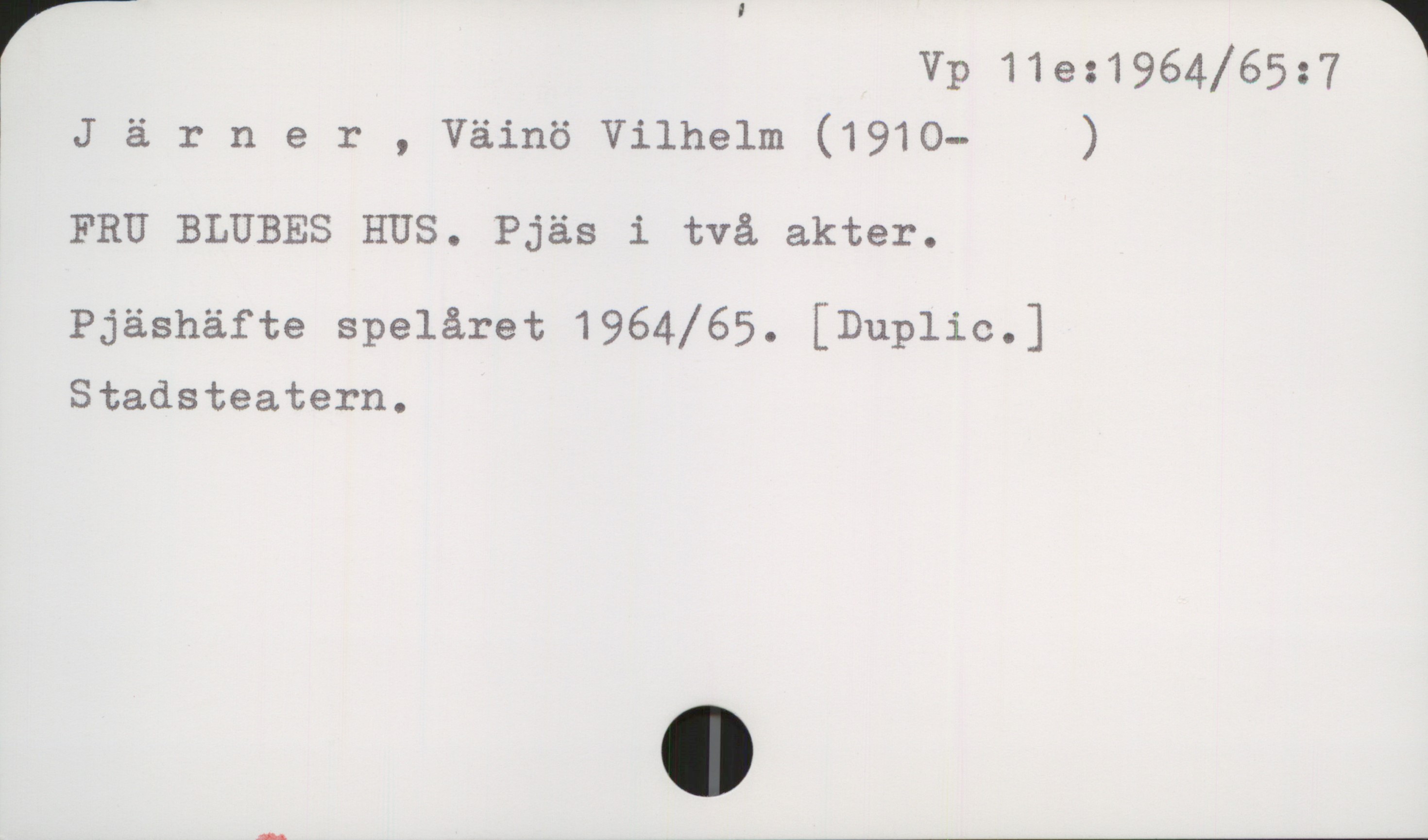 Järner, Väinö Vilhelm (1910-1997) Vp 11e:1964/65:7

Järner , Väinö Vilhelm (1910- )

FRU BLUBES HUS. Pjäs i två akter.

Pjäshäfte spelåret 1964/65. [Duplic. ]
Stadsteatern