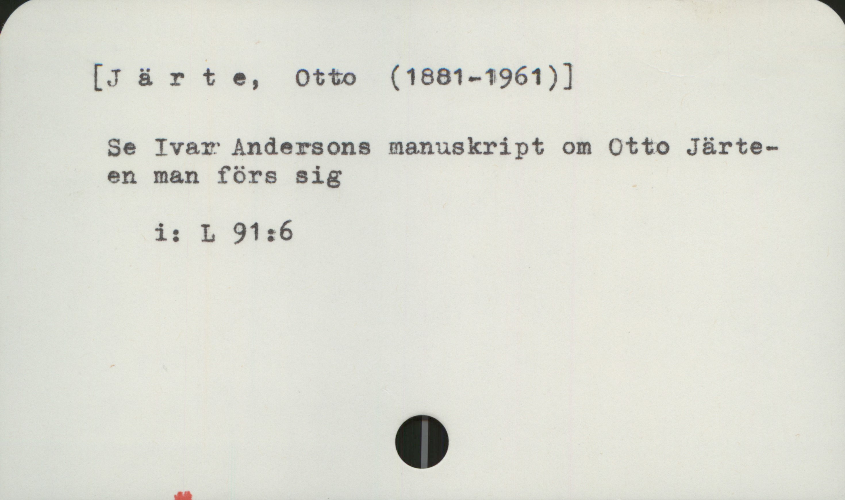 Järte, Otto (1881-1961) [Järte, Otto (1881-1961)]

Se Ivar Andersons manuskript om Otto Järte -
en man för sig

       i:  L 91:6