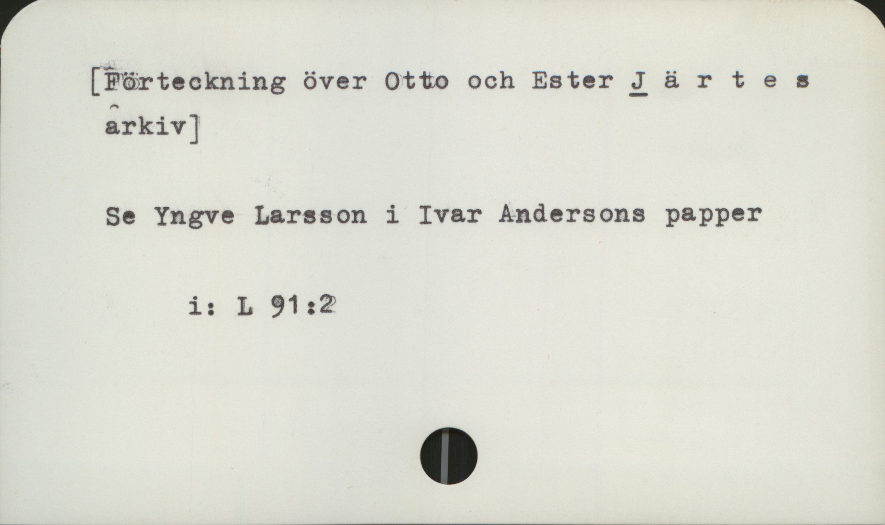 Järtes arkiv [Förteckning över Otto och Ester Järtes 
arkiv]

Se Yngve Larsson i Ivar Andersons papper

         i: L 91:2