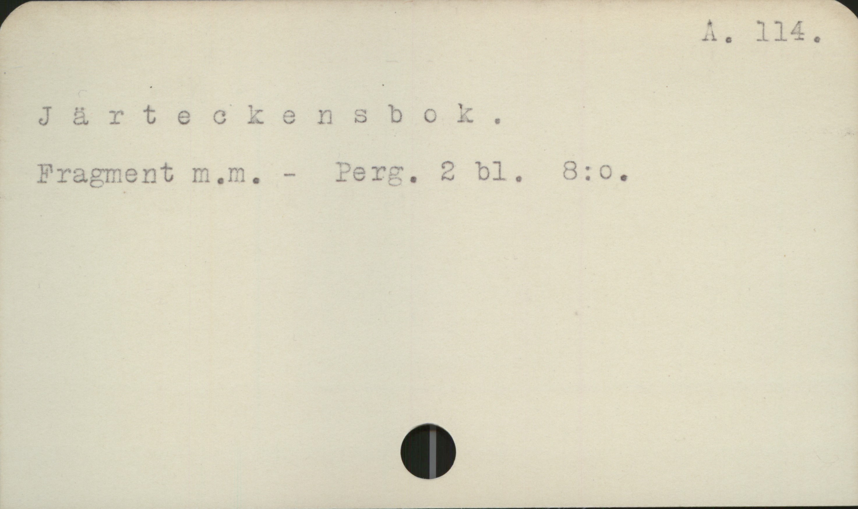 Järteckensbok A 114

Järteckensbok

Fragment m.m.   Perg.  2 bl.    8:o