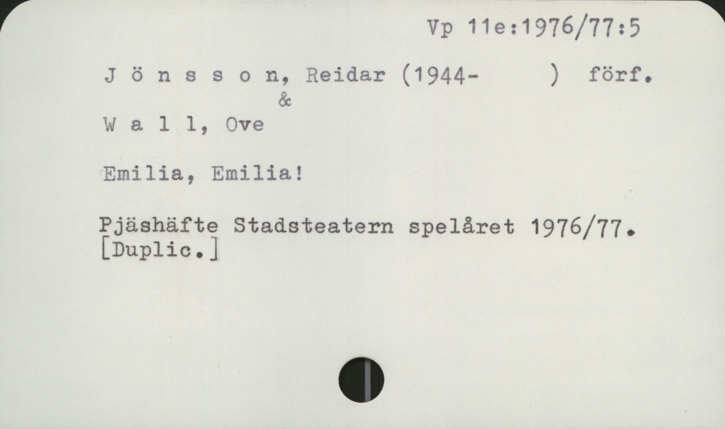 Jönsson, Reidar (1944- ) Vp 11e:1976/77:5

Jönsson, Reidar (1944- ) förf.
                &
Wall, Ove

Emilia, Emilia! 

Pjäshäfte Stadsteatern spelåret 1976/77
[Duplic.]
