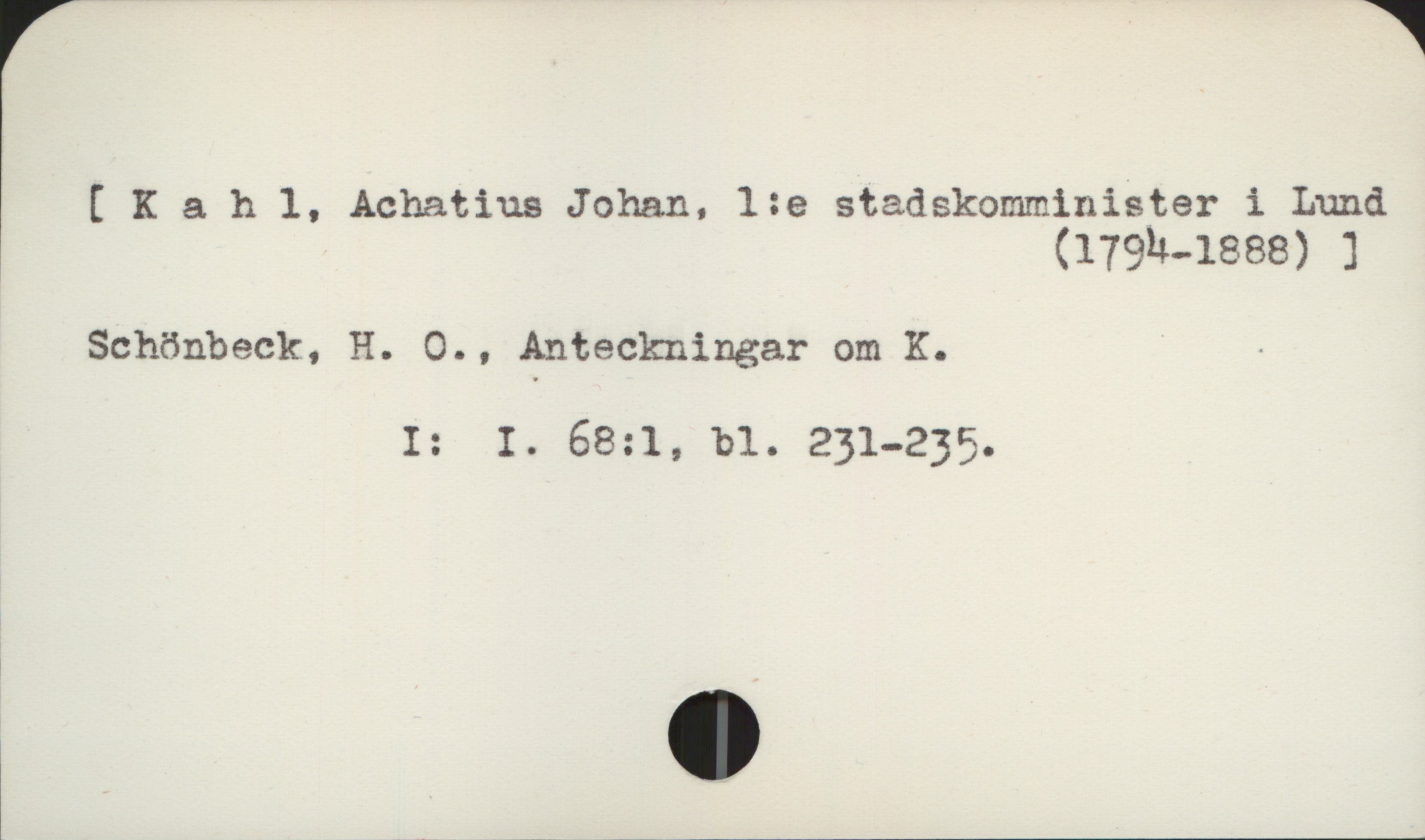 Kahl, Achatius (1794-1888) [Kahl, Achatius Johan, 1:e stadskomminister i Lund (1794-18888)]


Schönbeck, H. O., Anteckningar om K.
                     
                     I:  I. 68:1, bl. 231-235