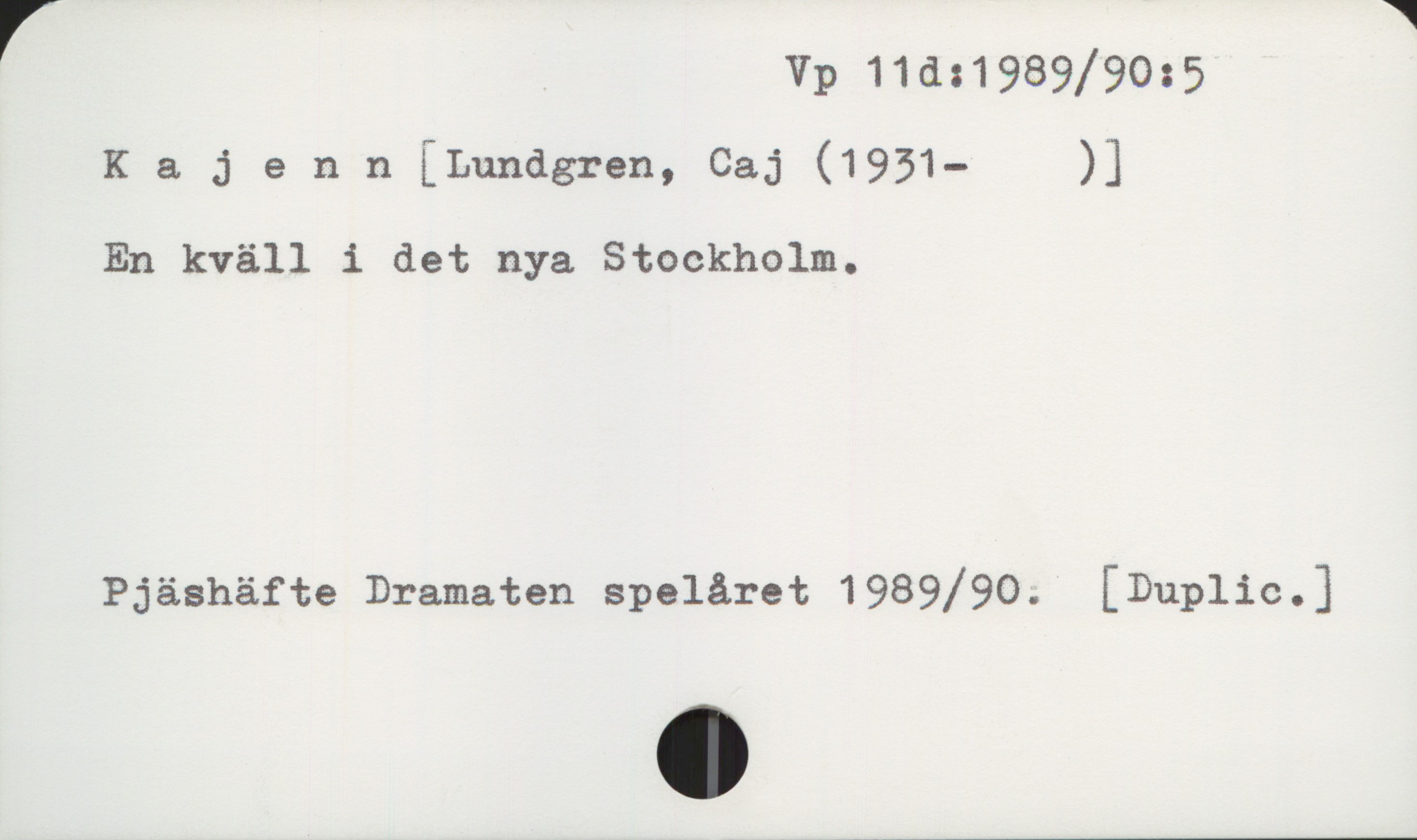 Lundgren, Caj (1931-2018) Vp 11d:1989/90:5

Kajenn [Lundgren, Caj (1931- ) ]

En kväll i det nya Stockholm





Pjäshäfte Dramaten spelåret 1989/90. [Duplic.]