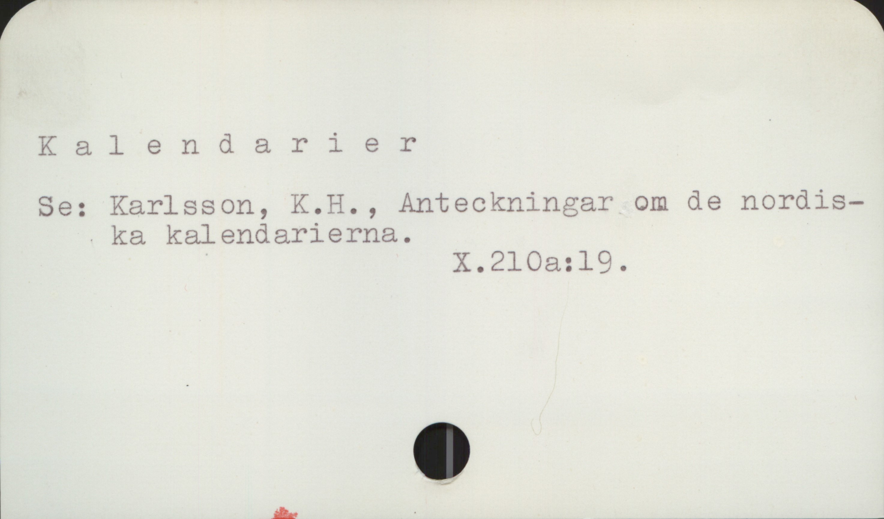 Kalendarier Kalendarier

Se: Karlsson, K.H., Anteckningar om de nordiska 
       kalendarierna.
                                    X 210a: 19