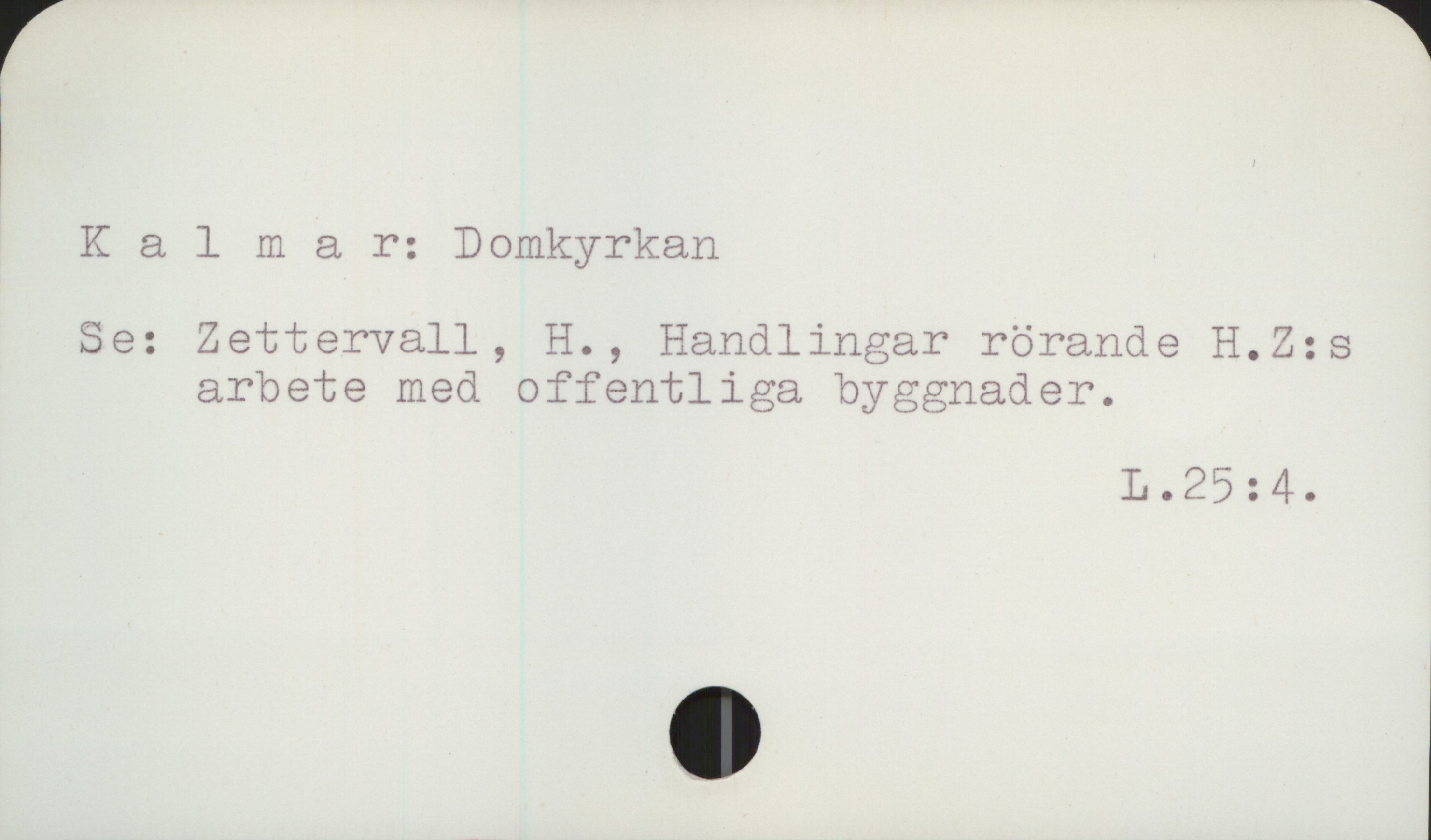  Kalmar: Domkyrkan
Se: Zettervall, H., Handlingar rörande H.Z:s
arbete med offentliga byggnader.
L. 25 : 4 .

