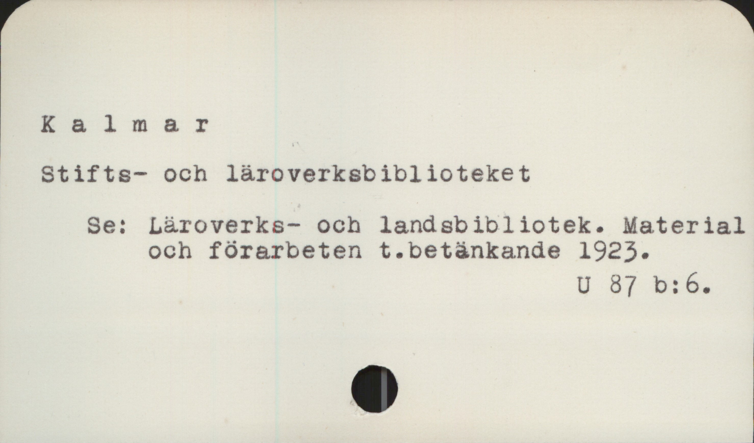  Kalmar
Stifts- och läroverksbiblioteket
Se: Läroverks- och landsbibliotek. Material
och förarbeten t.betänkande 1925.
U 87 b:6.

