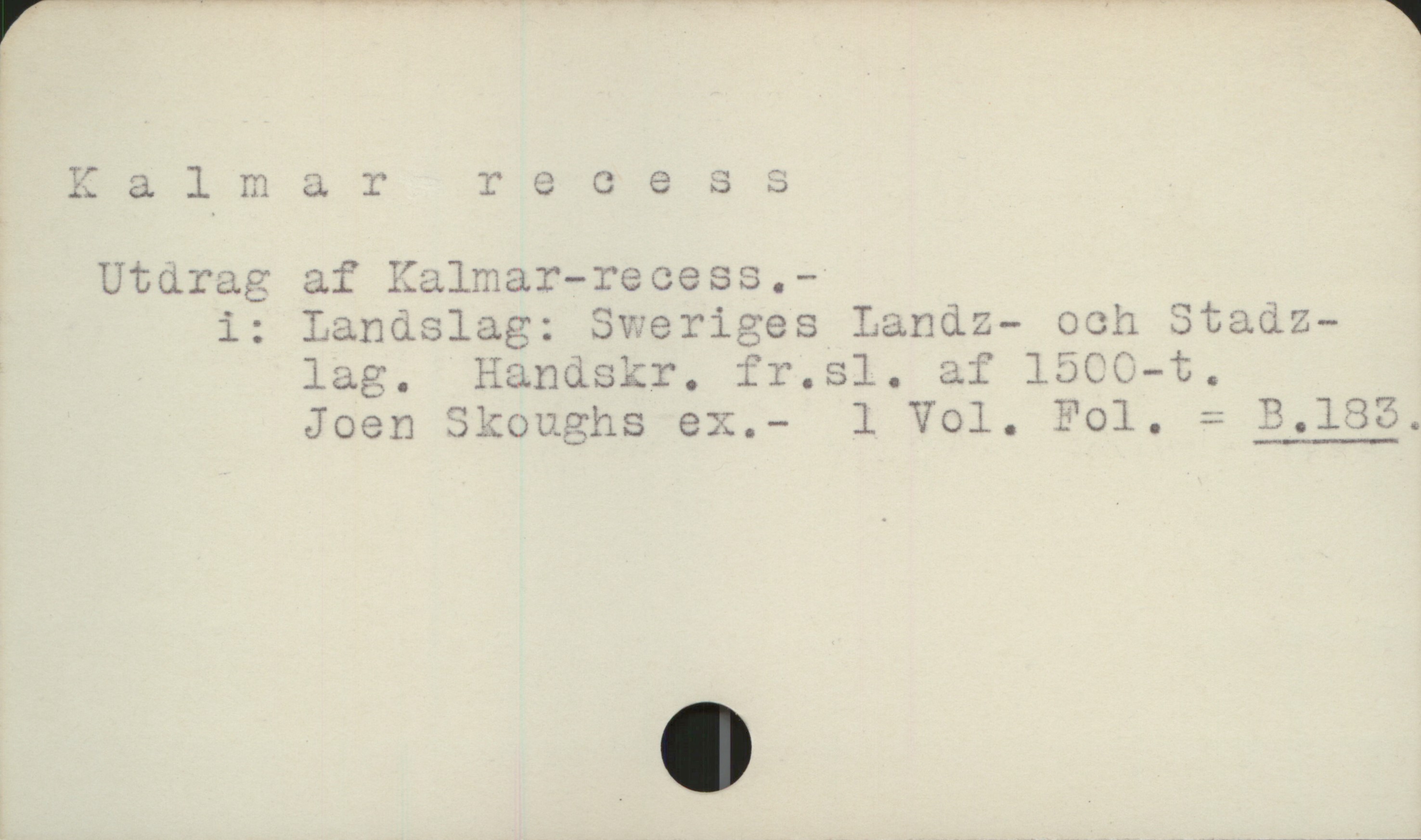  X. alma T T 0 a e 3 5
Utarag af Kalmar-recess.-
i:; Lanäslag: Sveriges Landz- och 3tadz-
lag.  KEandskr. fr.sl. af 15C0-t.
Joen Skouzhs ex.- 1 Vol., "ol. - P,132.

