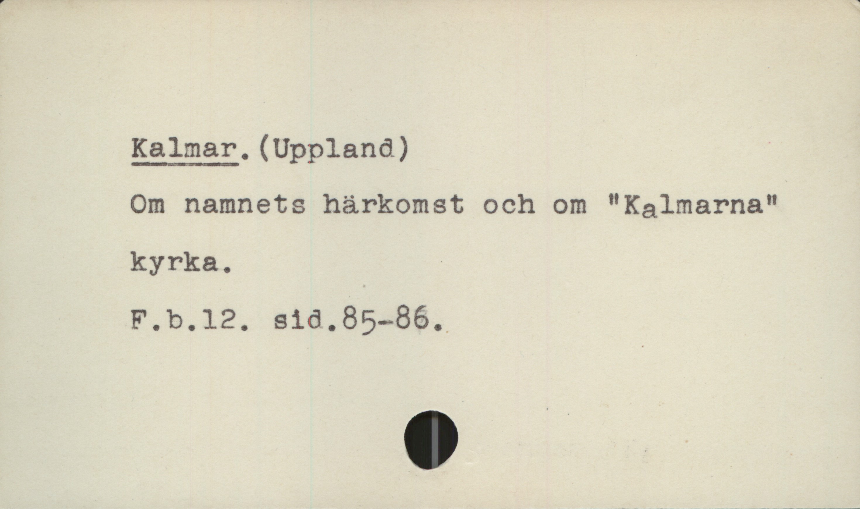  Kalmar. (Uppland)

Om namnets härkomst och om "Kalmarna"
kyrka., '

F.b.l2. sid.85-86.

