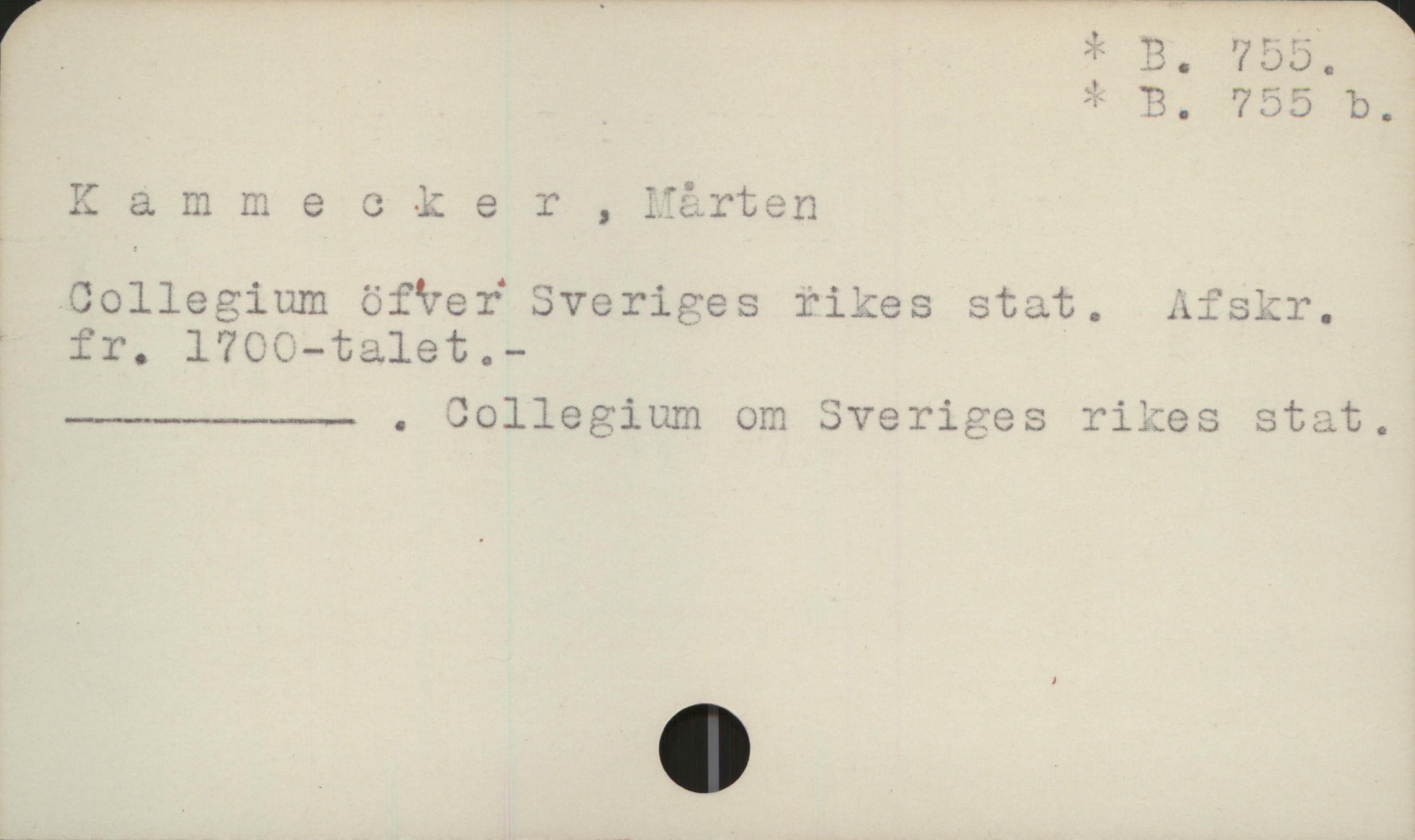  få å ] _ * B. 785.
. i i * p. 755 P,
K & mmecker , Mårten '
Collegium öfver Sveriges vikes stat, Afskr.
-ne eo om Sveriges rikes stat.

