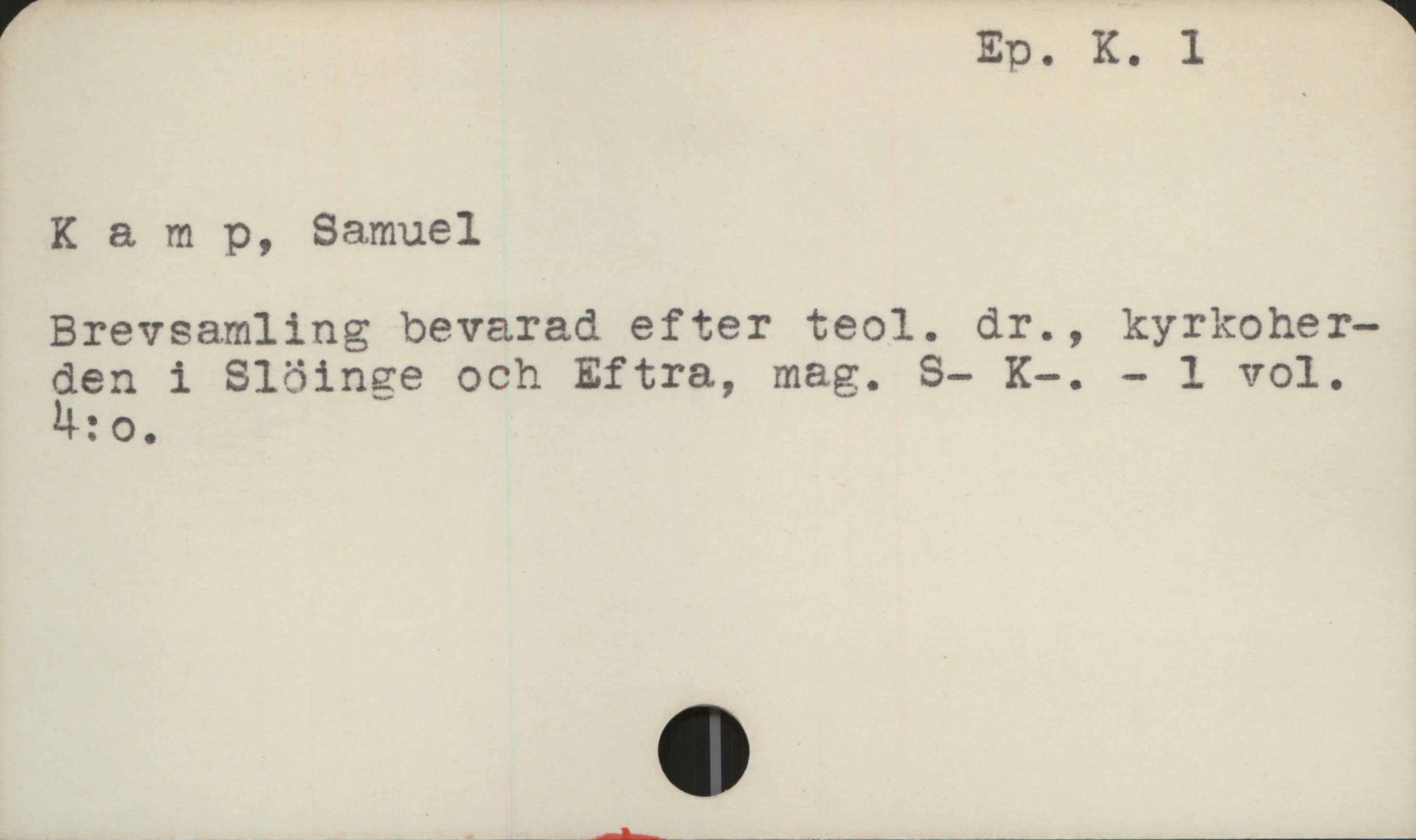  Ep. K. 1
Kamp, Samuel
Breysamling bevarad efter teol. dr., kyrkoher-
gen i Slöinge och Eftra, mag. S- K-. - 1 vol.
: O.

