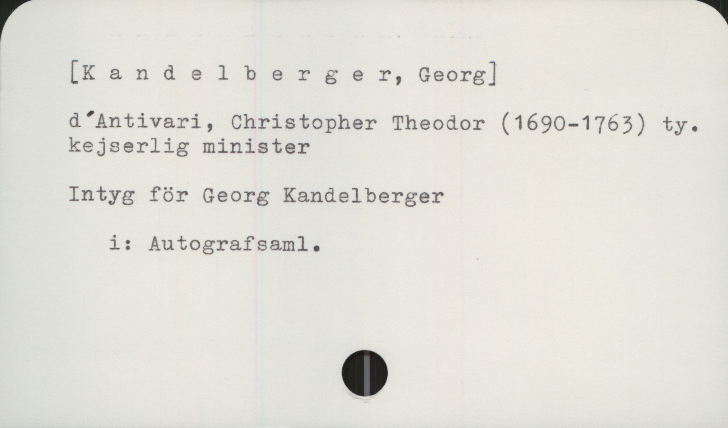  [Kandelberger, Georg]
d *Antivari, Christopher Theodor (1690-1763) ty.
kejserlig minister
Intyg för Georg Kandelberger
i: Autografsaml. )

