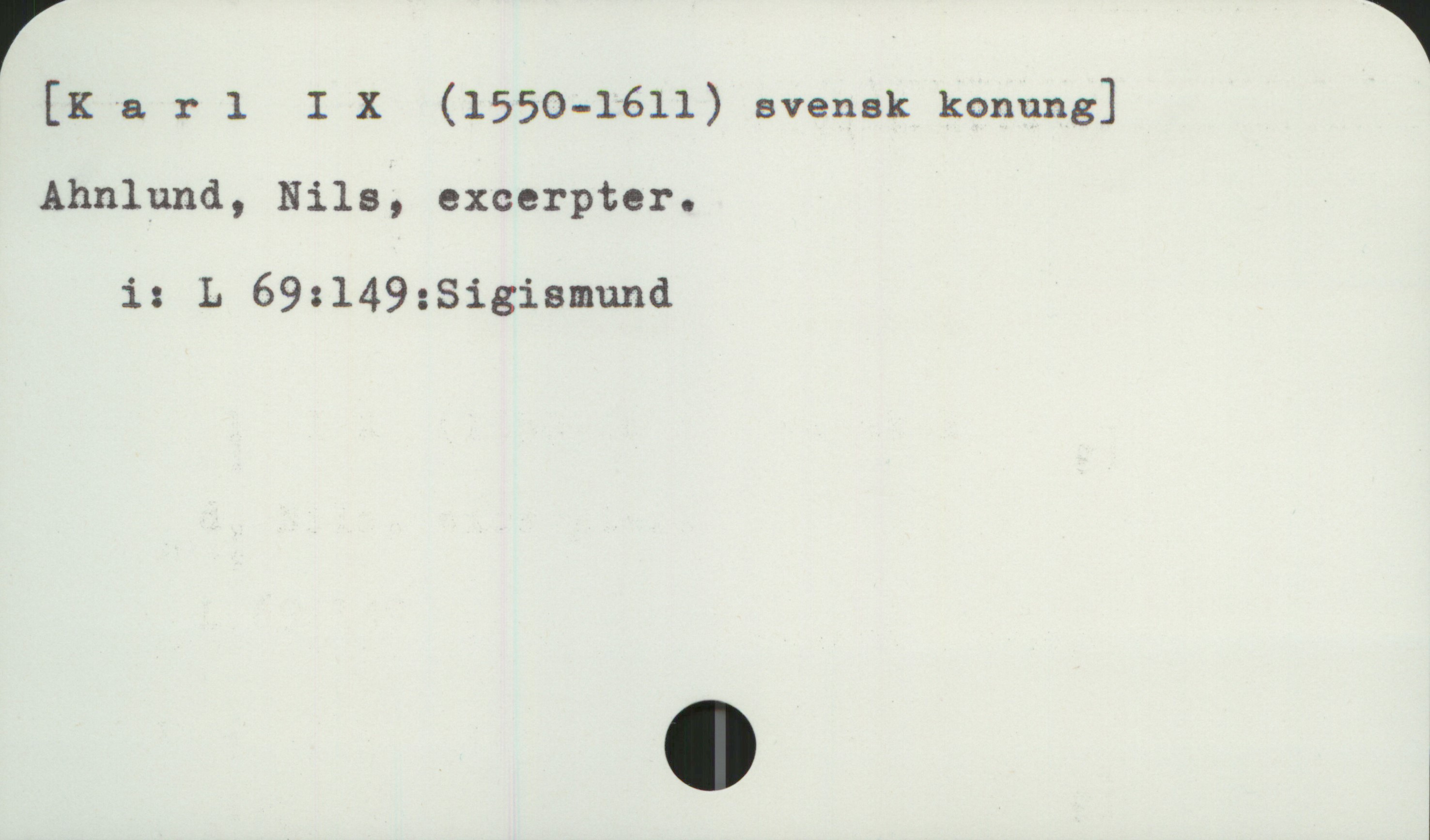  [K & r 1 I X (1550-1611) svensk konung]
Ahnlund, Nils, excerpter.
i: L 69:149;:Sigismund

