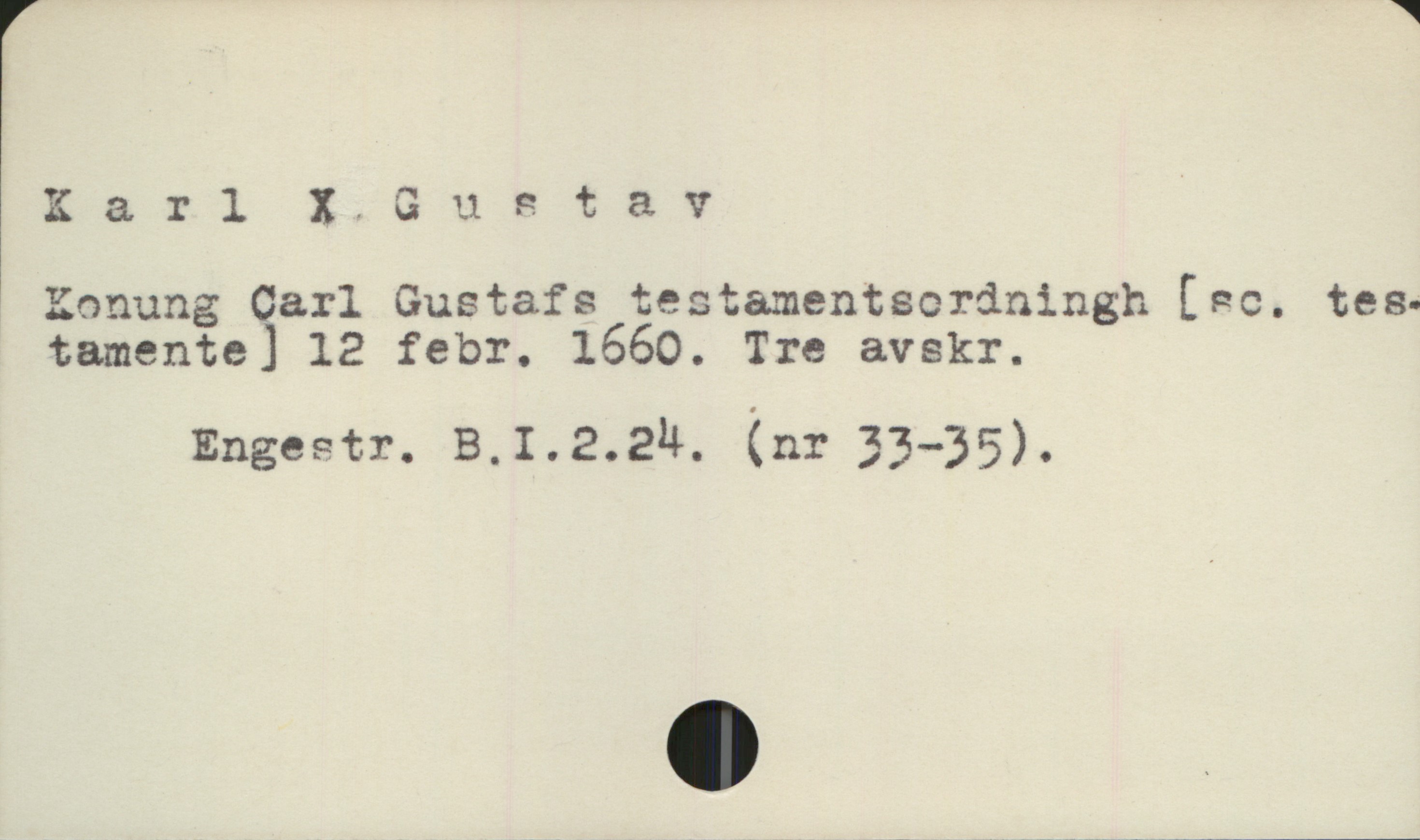  Xarl X. Gustav '
Konung Carl Gustafs tecstamentsordningh [ rc. tes.
tamente ] 12 febr. 1660. Tre avskr.

B.I.2.2M. (nr 33-35).

