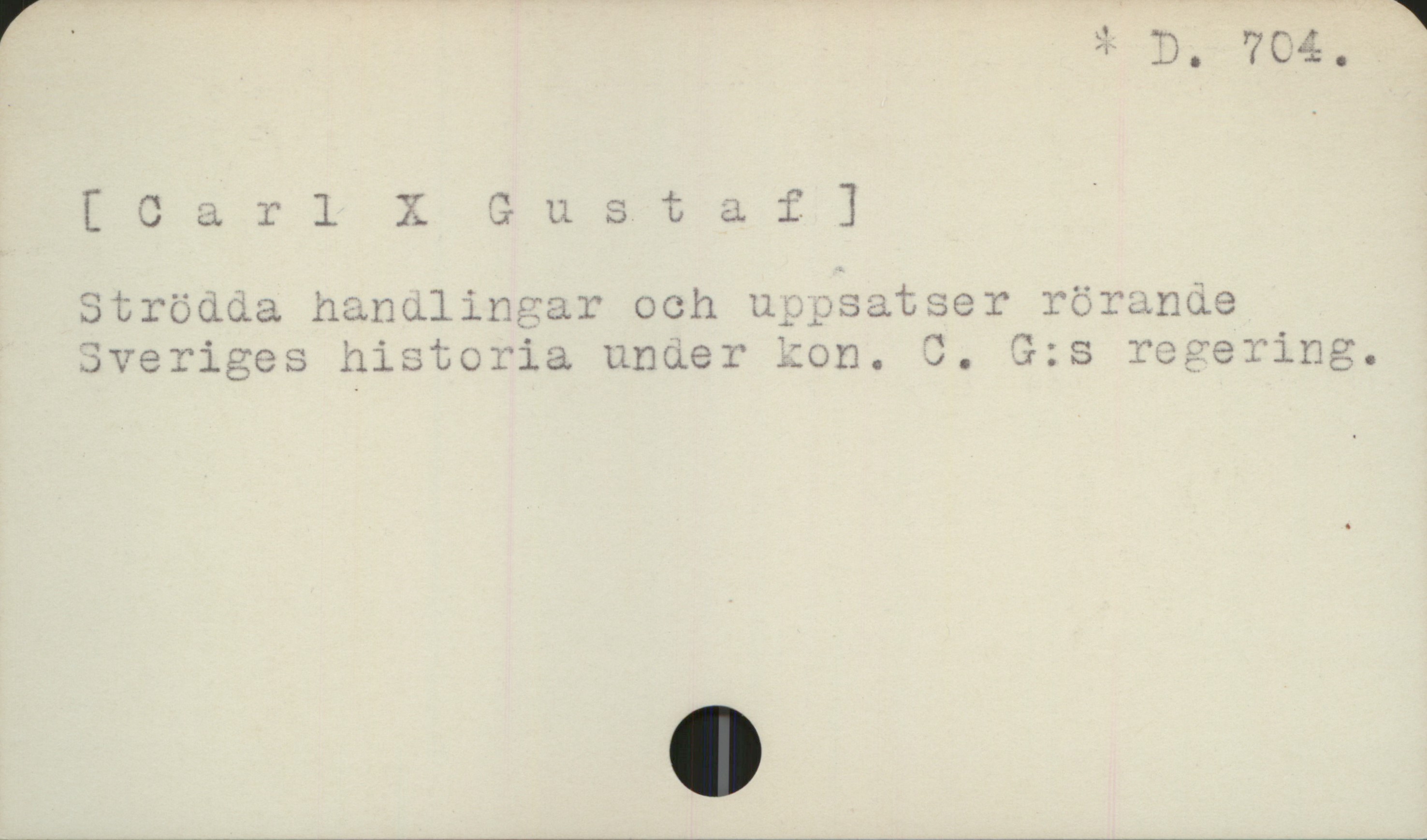 [Carl X Gustaf] D. 704.
[Carl X Gustaf]
Strödda handlingar och uppsatser rörande
Sveriges historia under kon. C. G:s regering.