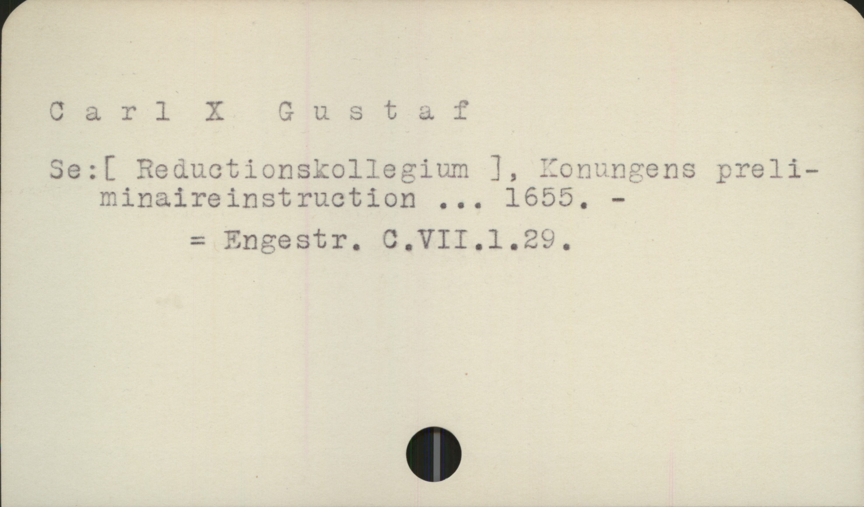  Carl X ^ustaf
Se:[ Reductionskollegzium 1, Zorunzens pveli-
minaireinstruction ... 1655. - _
= Engestr. C.VIl.l.2v.

