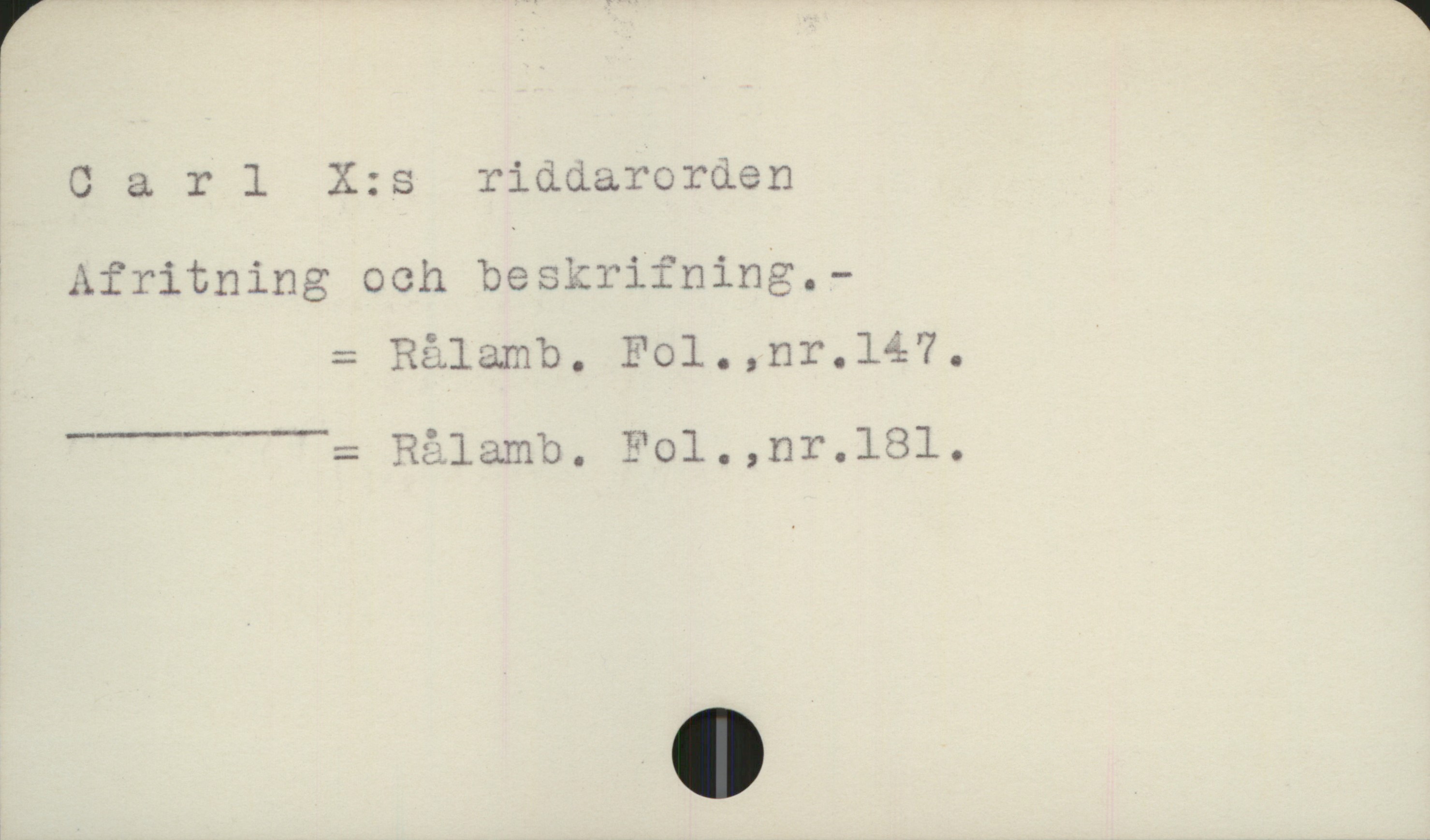  Carl X:s riddarorden
Afritning och beskrifning. -
- Rålamb.
= RZlamb. Fol.,nr.1l81l.

