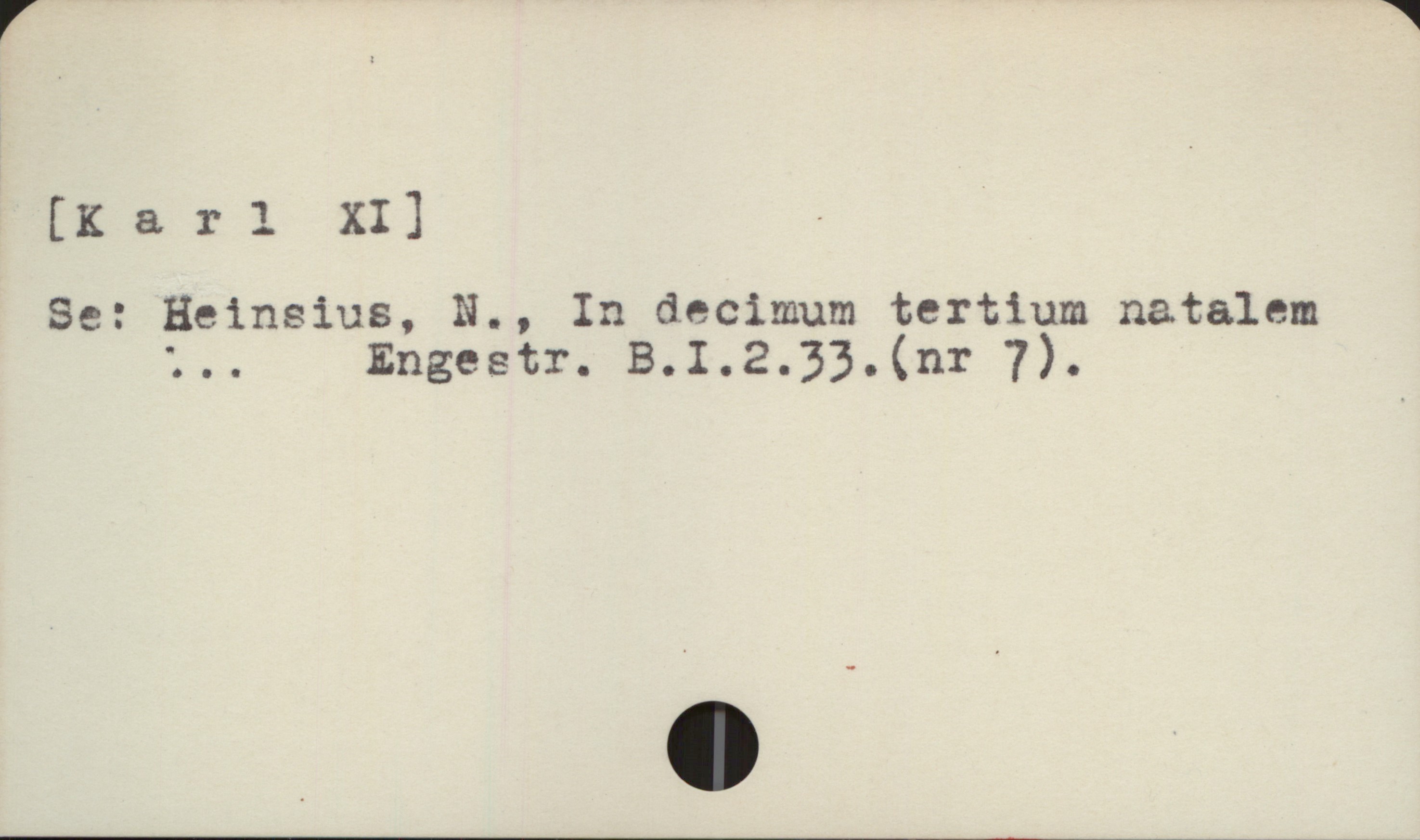  [K & r 1 XI] . *
Se: Heinsius, N., In decimum tertium natalem
"o. Engestr. B.I.2.33j.(nr 7).

