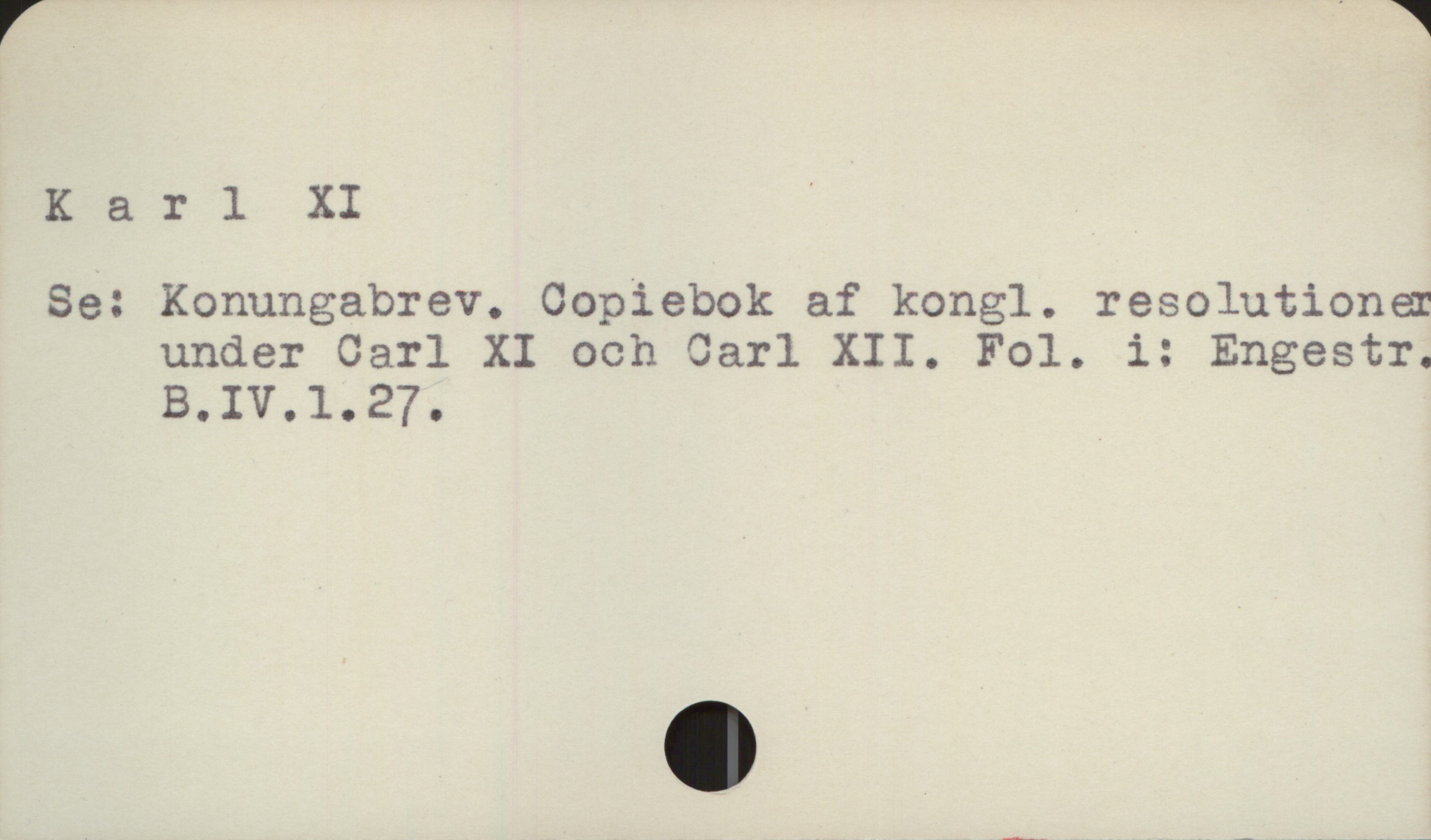  Karl XI ' .

Se: Konungabrev. Copiebok af kongl. resolutione
under Carl XI och Carl XII,. Fol. i: Engestr.
B., IV. l. 27.

