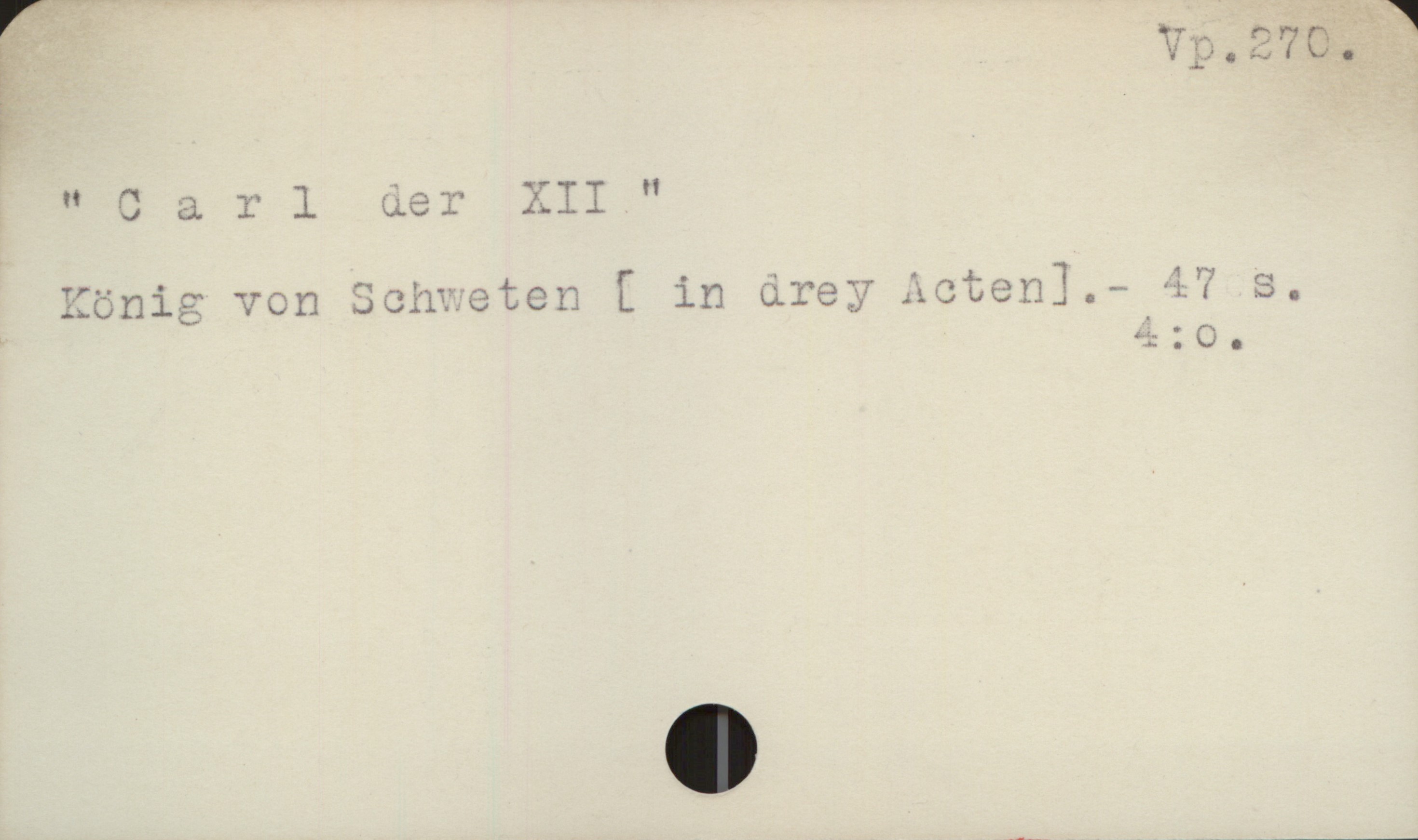 "Carl der XII" Vp.270.
"Carl der XII"
- König von Schweten [ in drey Acten].- 47 s.
4:0.