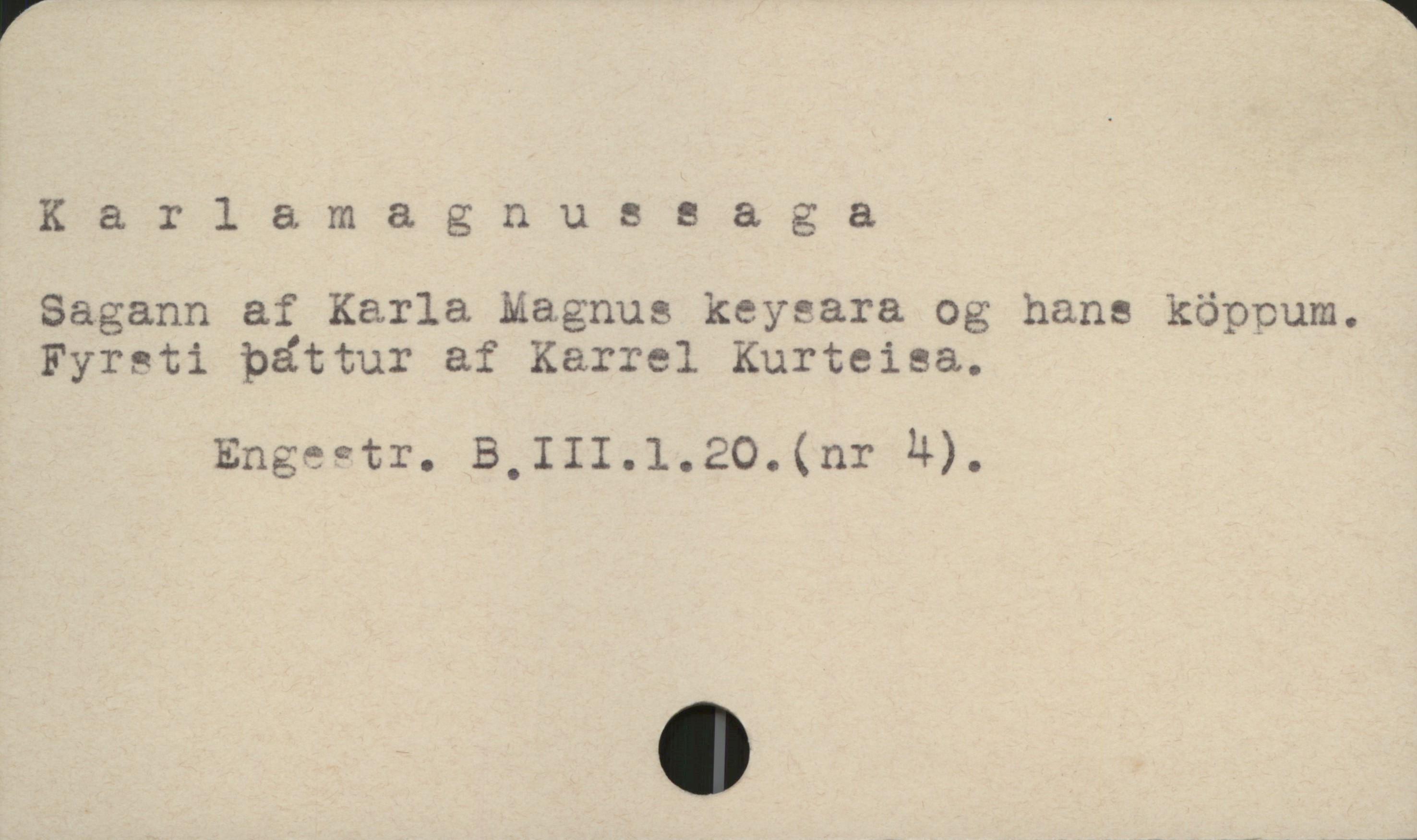 Karlamagnussaga Karlamagnussaga
Sagann af Karla Magnus keysara og hans köppum.
Fyrati båttur af Karrel Kurteisa.

Engestr. B,III.1.20.(nr 4),