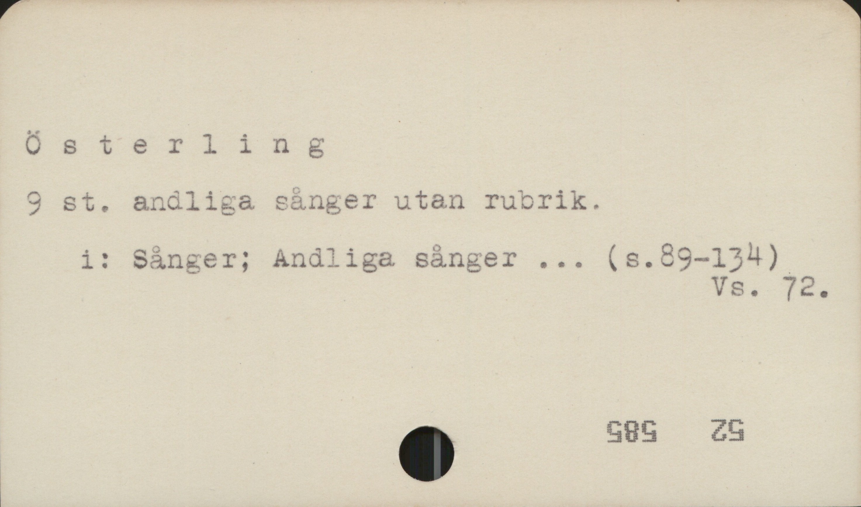 Österling Österling 

3 st. andliga sånger utan rubrik

i: Sånger; Andliga sånger ... (s. 29-134)
                                                                 Vs. 72