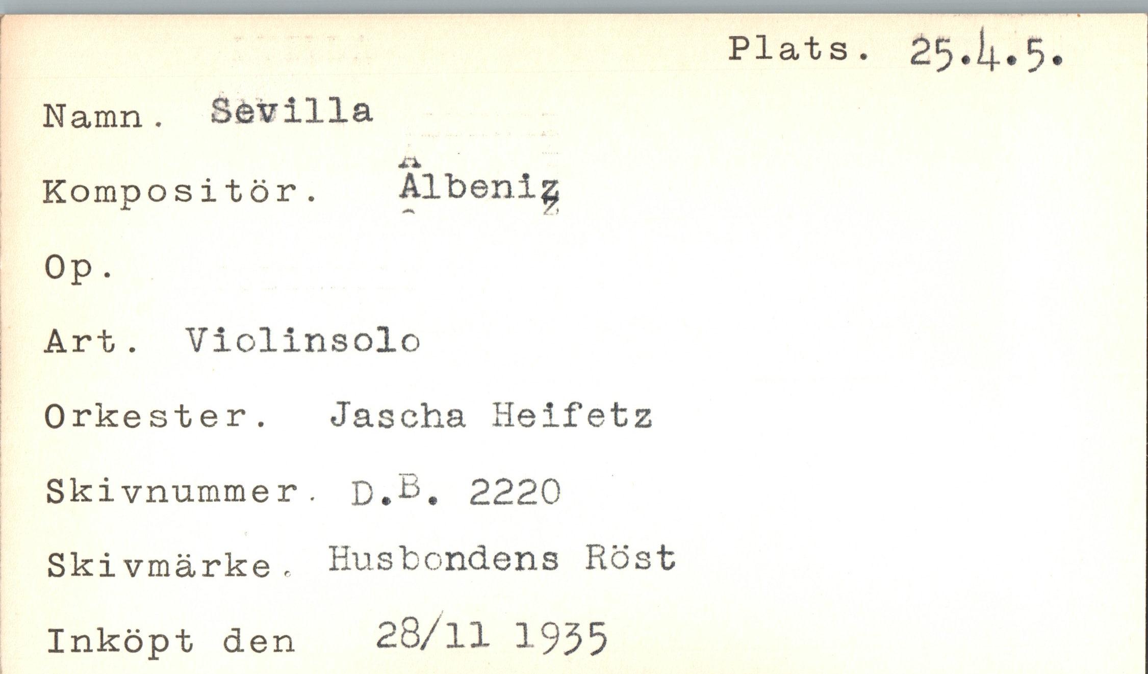  ﻿Namn. Sevilla Kompositör. Albeni^
Op.
Art. Violinsolo Orkester. Jascha Heifetz Skivnummer. D.H. 2220 Skivmärke e Husbondens Höst Inköpt den 28/11 1955