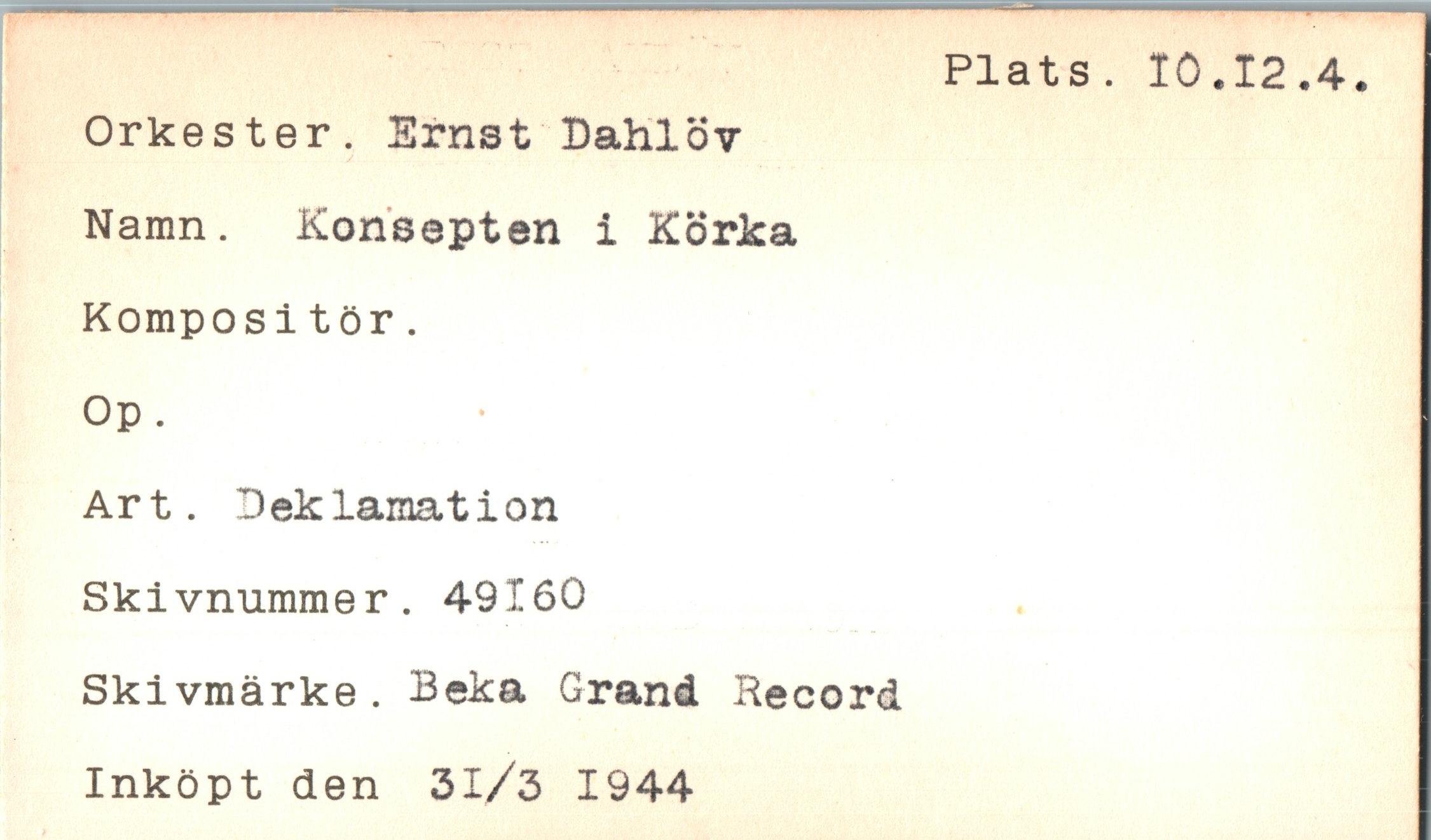  ﻿Orkester. Ernst DahlÖv Namn. Konsepten i Korka Komposi tör.
Op.
Art. Deklamation Skivnummer. 49160 Skivmärke. Beka Grand Becord Inköpt den 31/3 1944