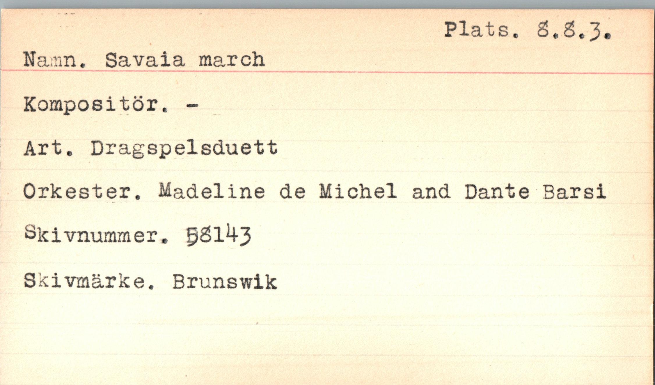  ﻿Namn. Sa va i a march
Plats. S.S.3
Kompositör. -Art. Dragspelsduett
Orkester. Madeline de Michel and Dante Barsi Skivnummer. §Sl4-3
Skivmärke. Brunswik