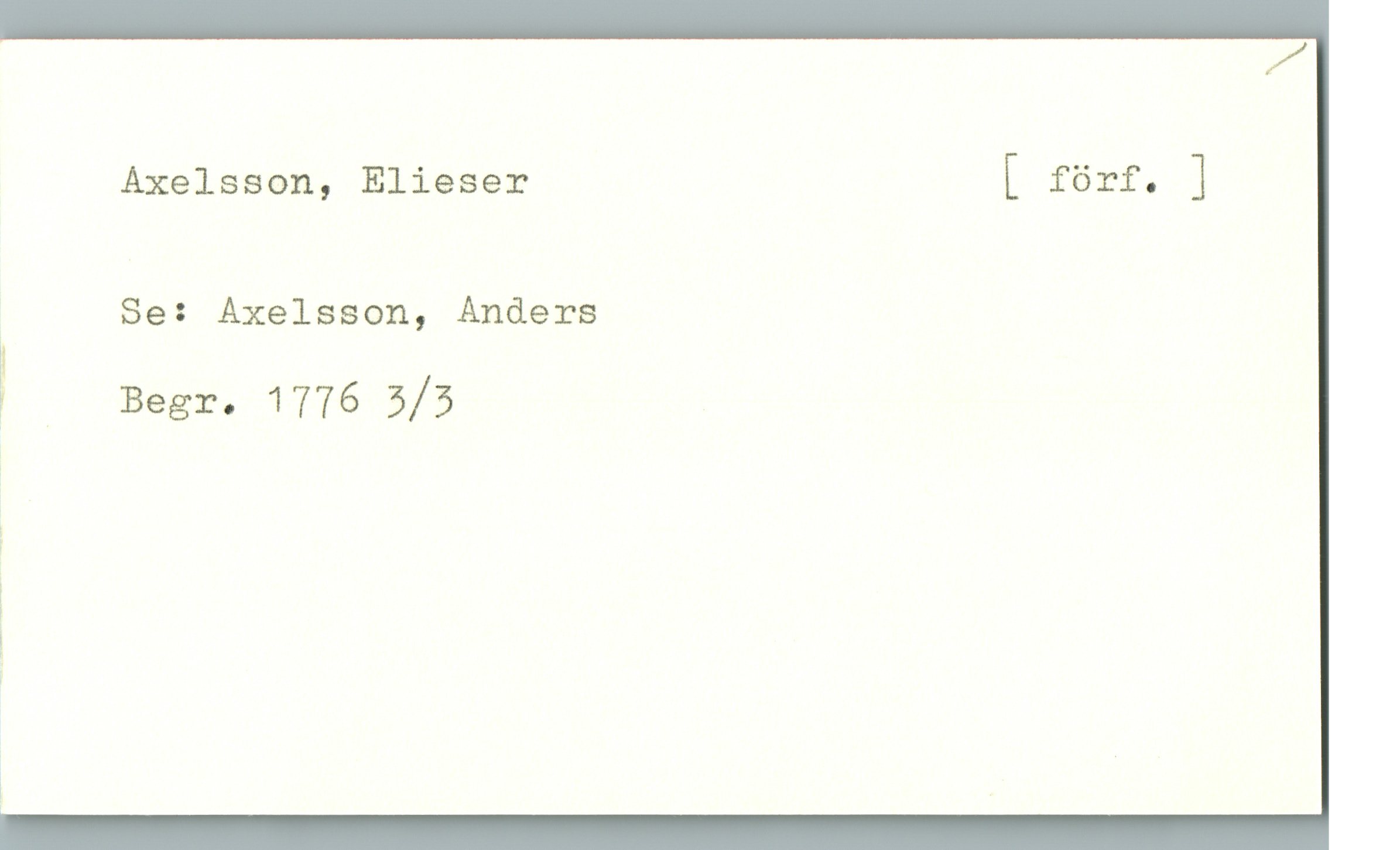 Axelsson, Elieser Axelsson, Elieser
[ förf. ]
Se: Axelsson, Anders
Begr. 1776 3/3