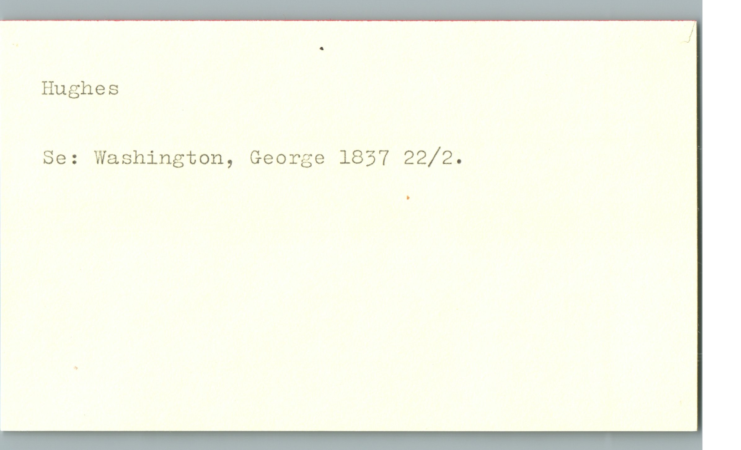 Hughes Hughes
Se: Washington, George 1837 22/2.