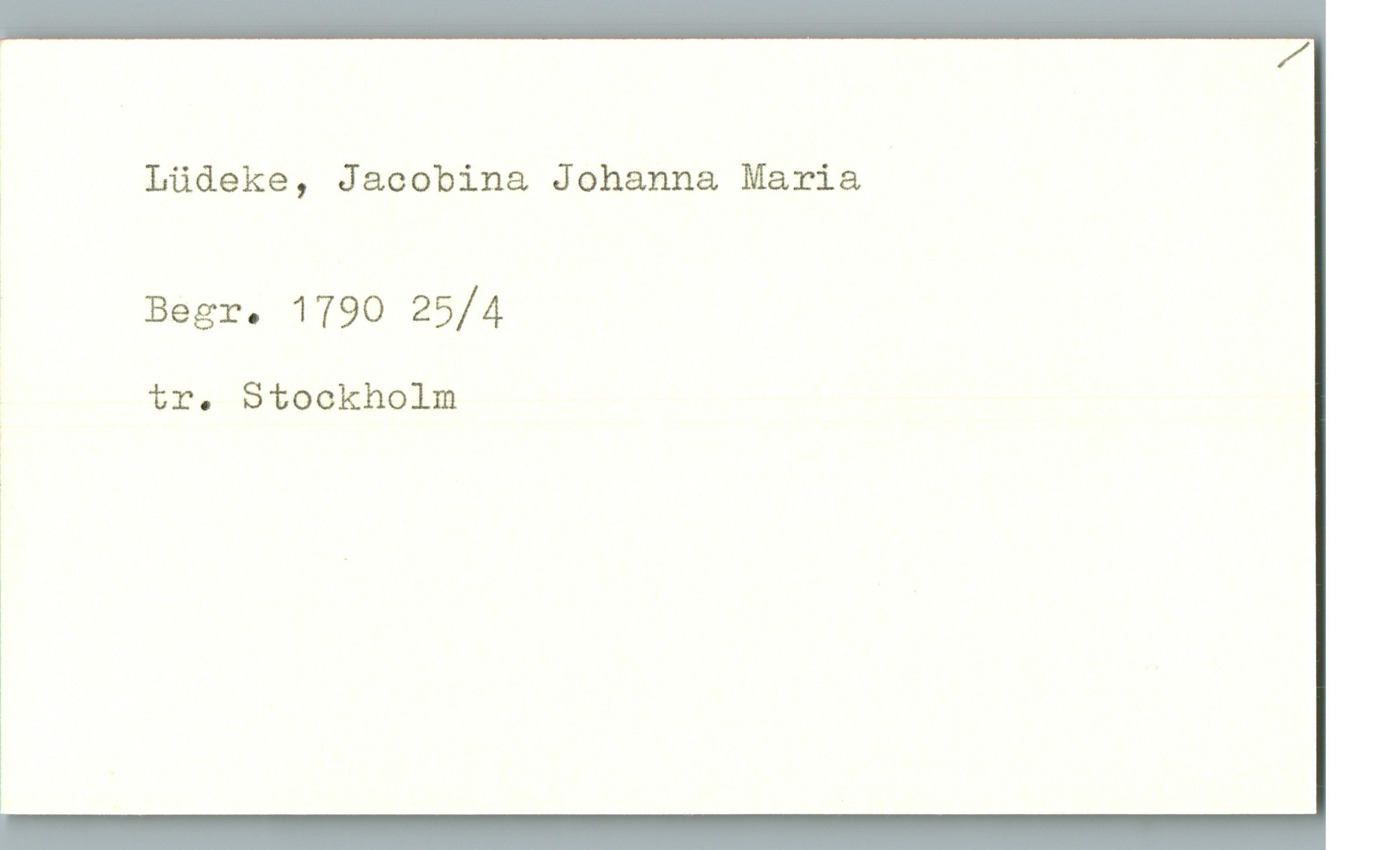 Lüdeke, Jacobina Johanna Maria Lüdeke, Jacobina Johanna Maria 
Begr. 1790 25/4
tr. Stockholm