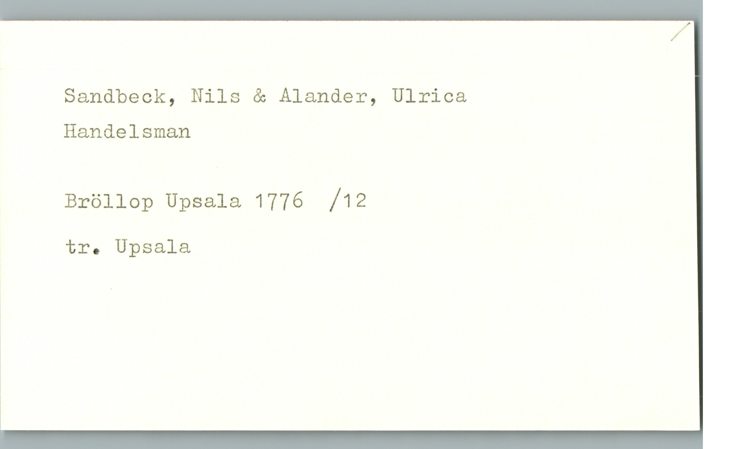 Sandbeck, Nils & Alander, Ulrica Sandbeck, Nils & Alander, Ulrica
Handelsman
Bröllop Upsala 1776   /12
tr. Upsala