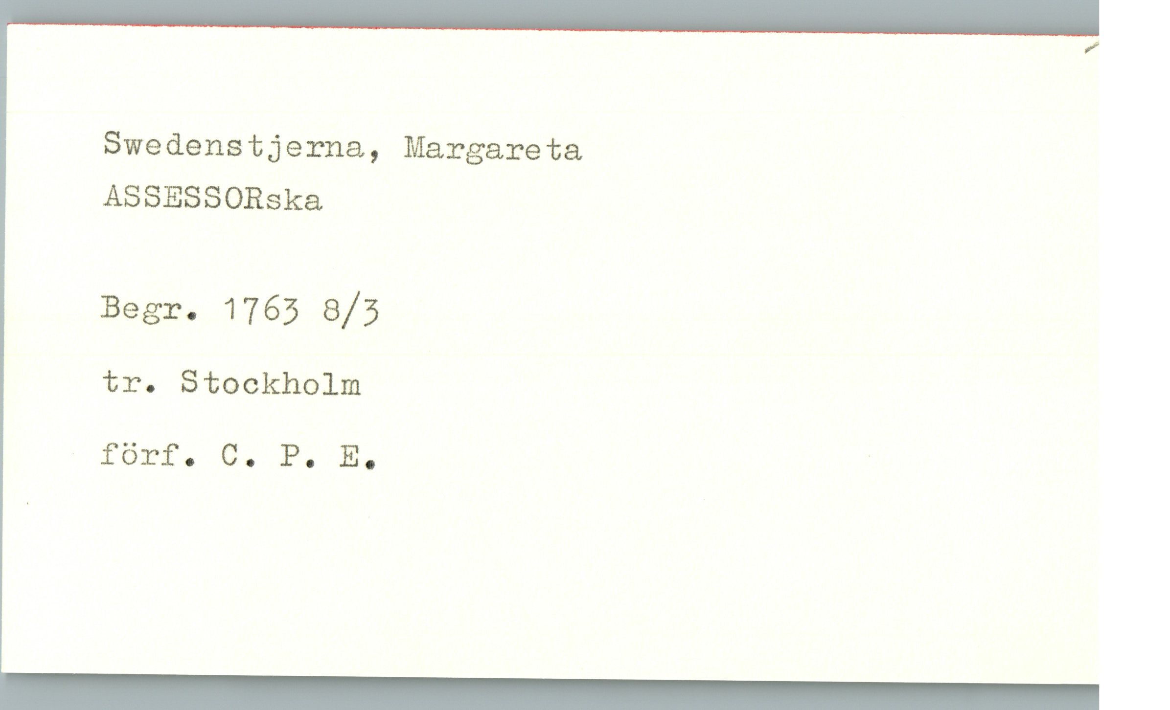 Swedenstjerna, Margareta Swedenstjerna, Margareta
ASSESSORska
Begr. 1763 8/3
tr. Stockholm
förf. C. P. E.
