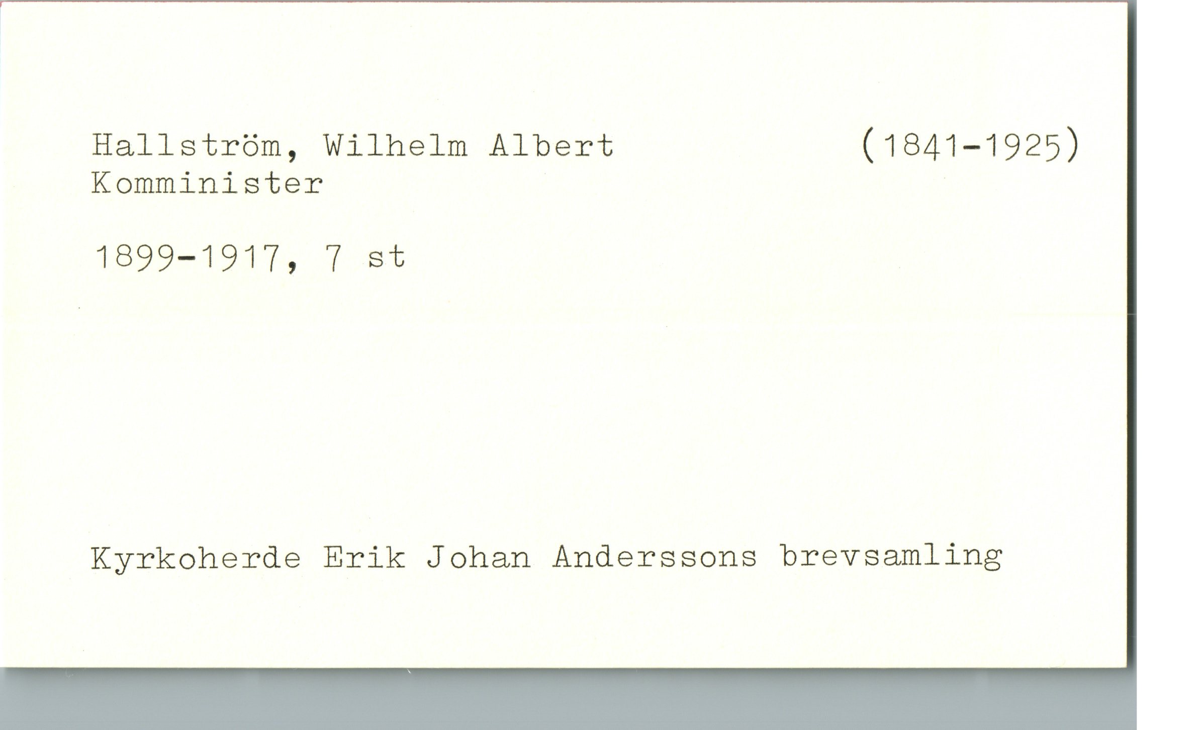  Hallström, Wilhelm Albert (1841—1925)
Komminister

1899—1917, 7 st

Kyrkoherde Erik Johan Anderssons brevsamling

