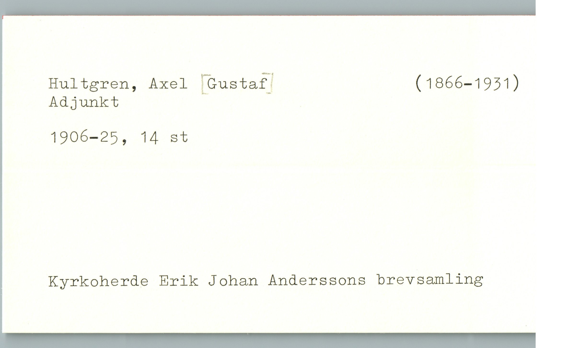  Hultgren, Axel [Custagz (1866—1951)
Adjunkt

1906—25, 14 st

Kyrkoherde Erik Johan Anderssons brevsamling

