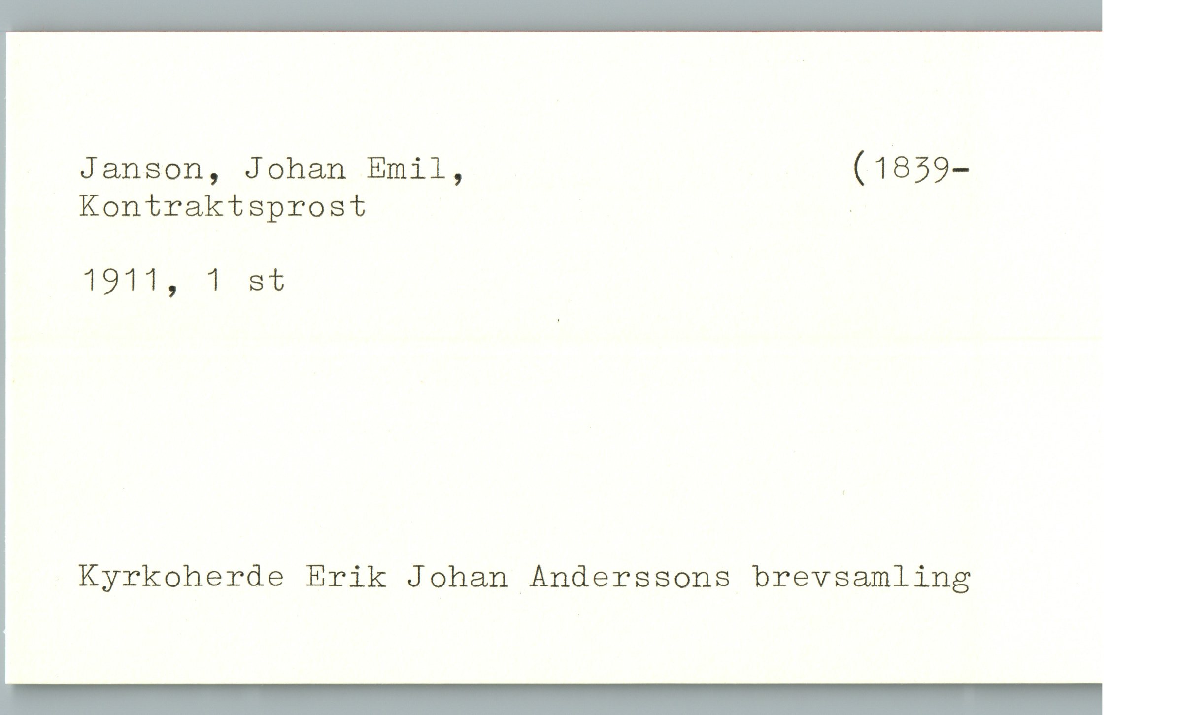  Janson, Johan Emil, (1839-
Kontraktsprost .

1911, 1 st

Kyrkoherde Erik Johan Anderssons brevsamling

