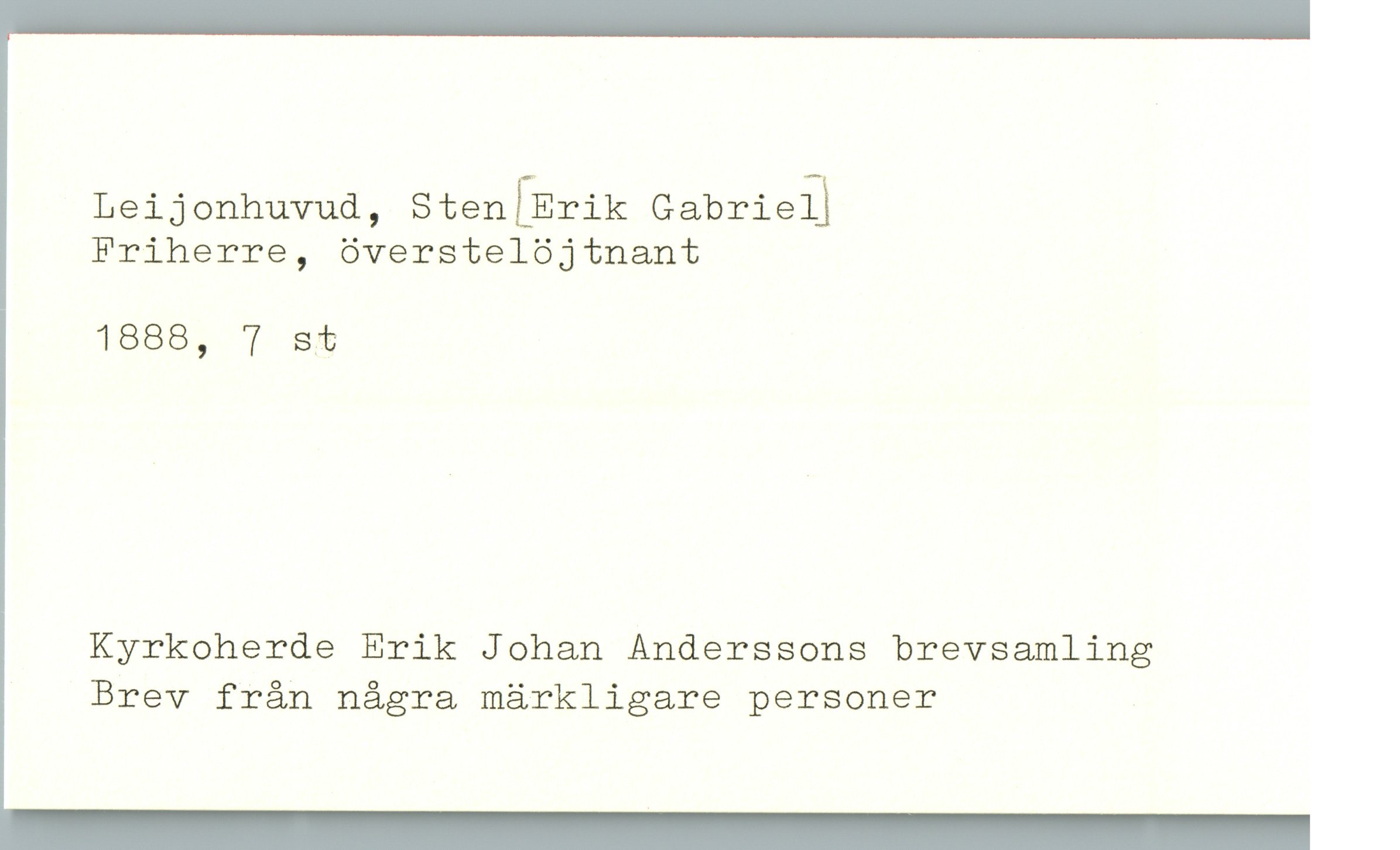  Leijonhuvud, StenEErik Gabrieiï

Friherre, överstelöjtnant

1888, 7 si

Kyrkoherde Erik Johan Anderssons brevsamling
Brev från några märkligare personer

