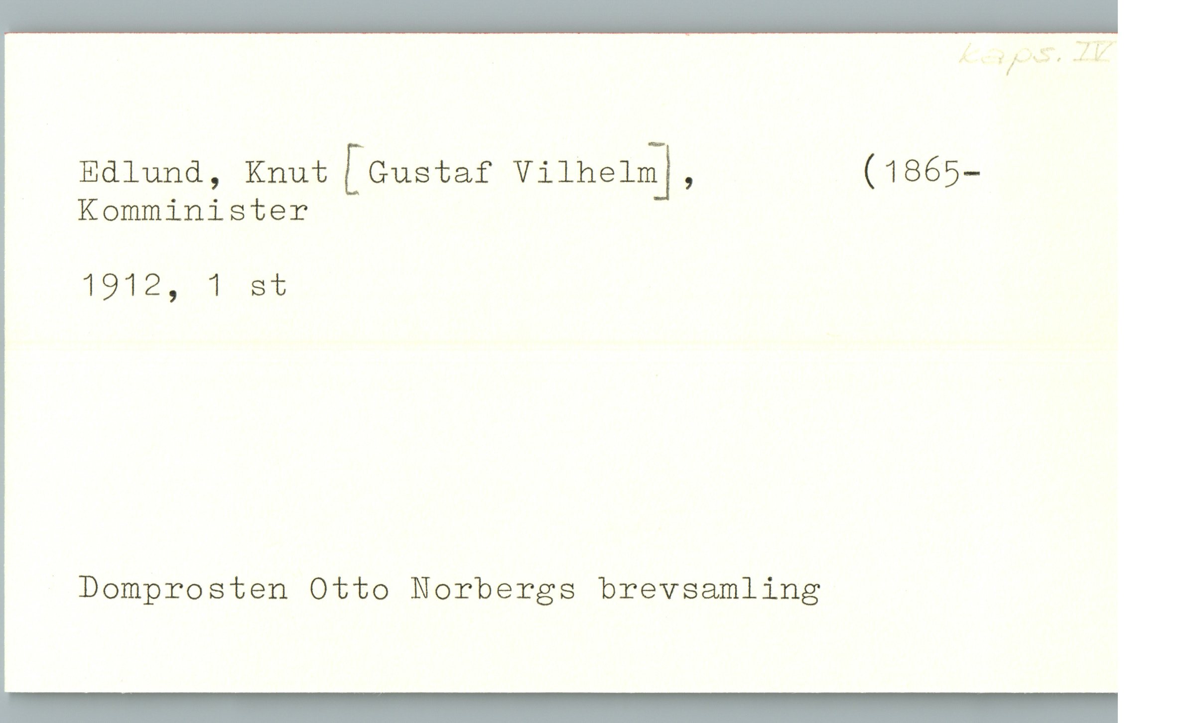  ÄV y/Vv'xff. .YI/I
Edlund, Knut [Gustaf Vilhelmj , (1865—
Komminister
1912, 1 st
Domprosten Otto Norbergs brevsamling

