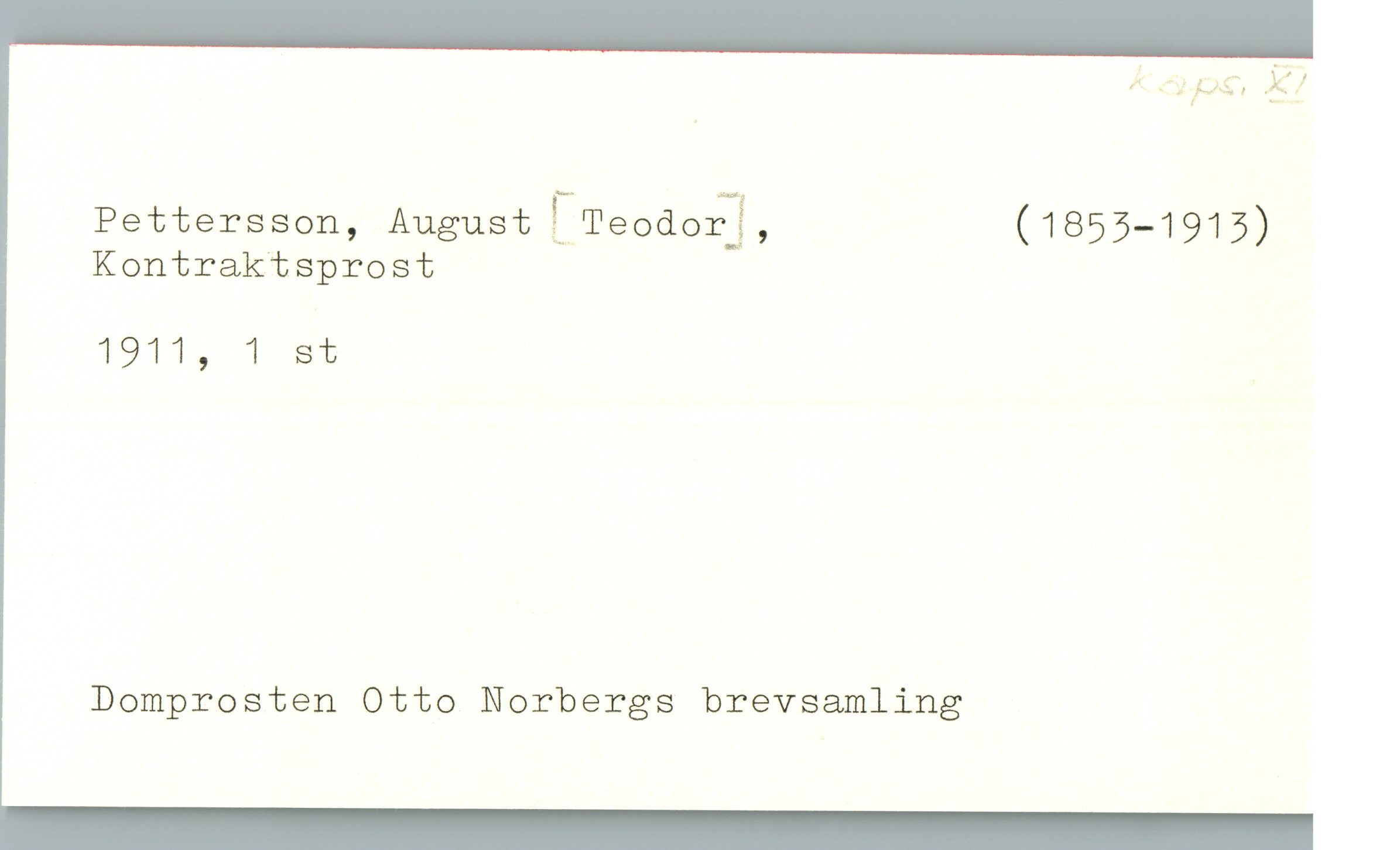  * »'- ps, gg
Pettersson, August [Teodoå], (1855—1915)
KontraktSprost
1911, 1 st
Domprosten Otto Norbergs brevsamling

