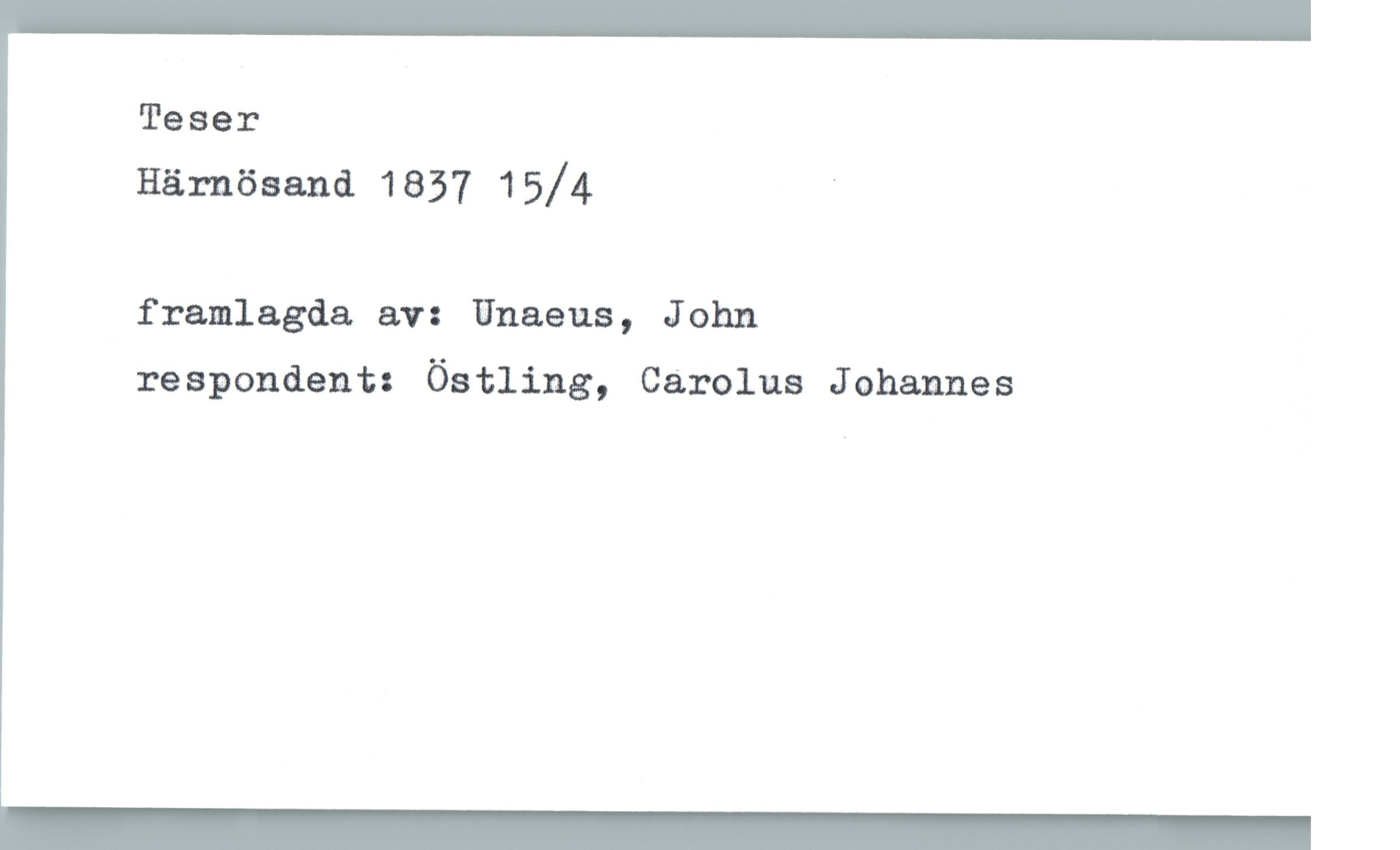 Teser Härnösand 1837 15/4 Teser
Härnösand 1837 15/4 
framlagda av: Unaeus, John
respondent: Östling, Garolus Johannes