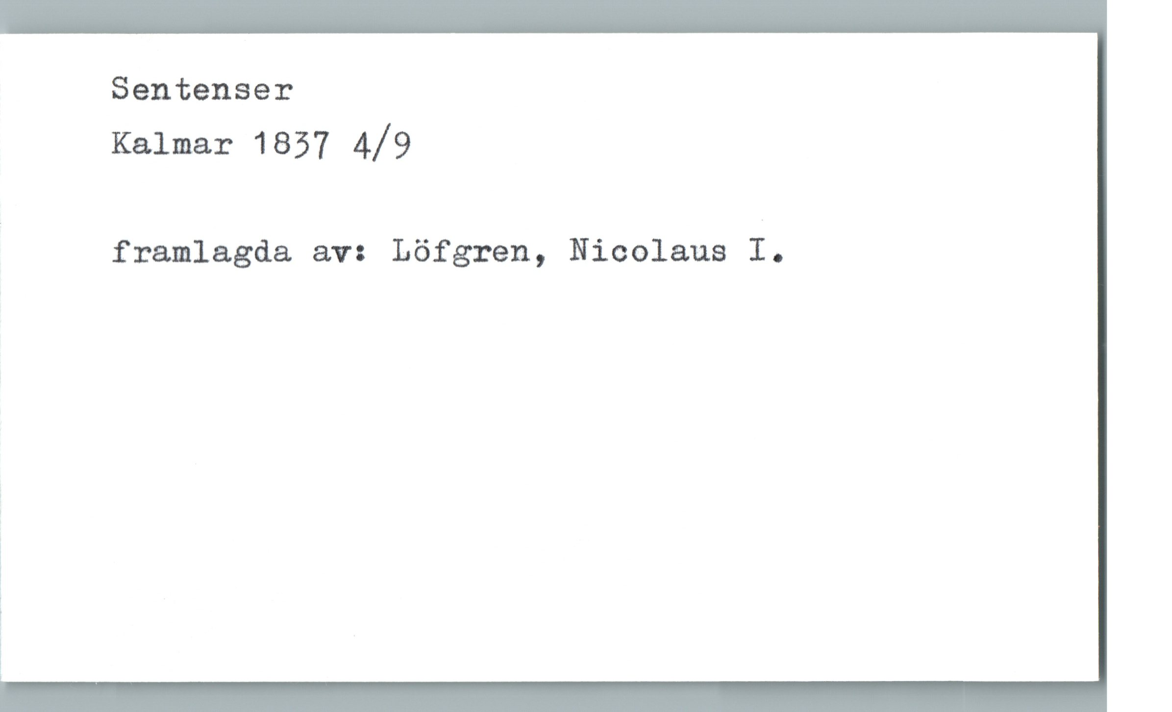 Sentenser Kalmar 1837 4/9 Sentenser
Kalmar 1837 4/9
framlagda av: Löfgren, Nicolaus I.