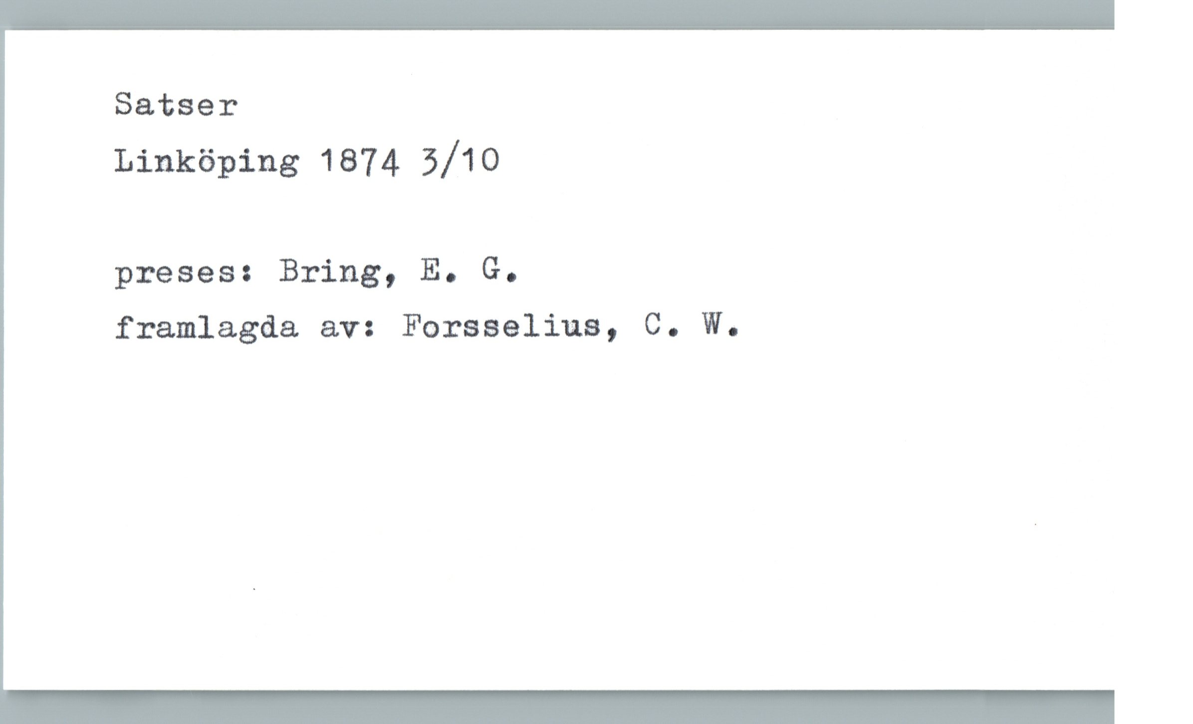 Satser Linköping 1874 3/10 Satser
Linköping 1874 3/10
preses: Bring, E. G.
framlagda av: Forsaelius, C. W.