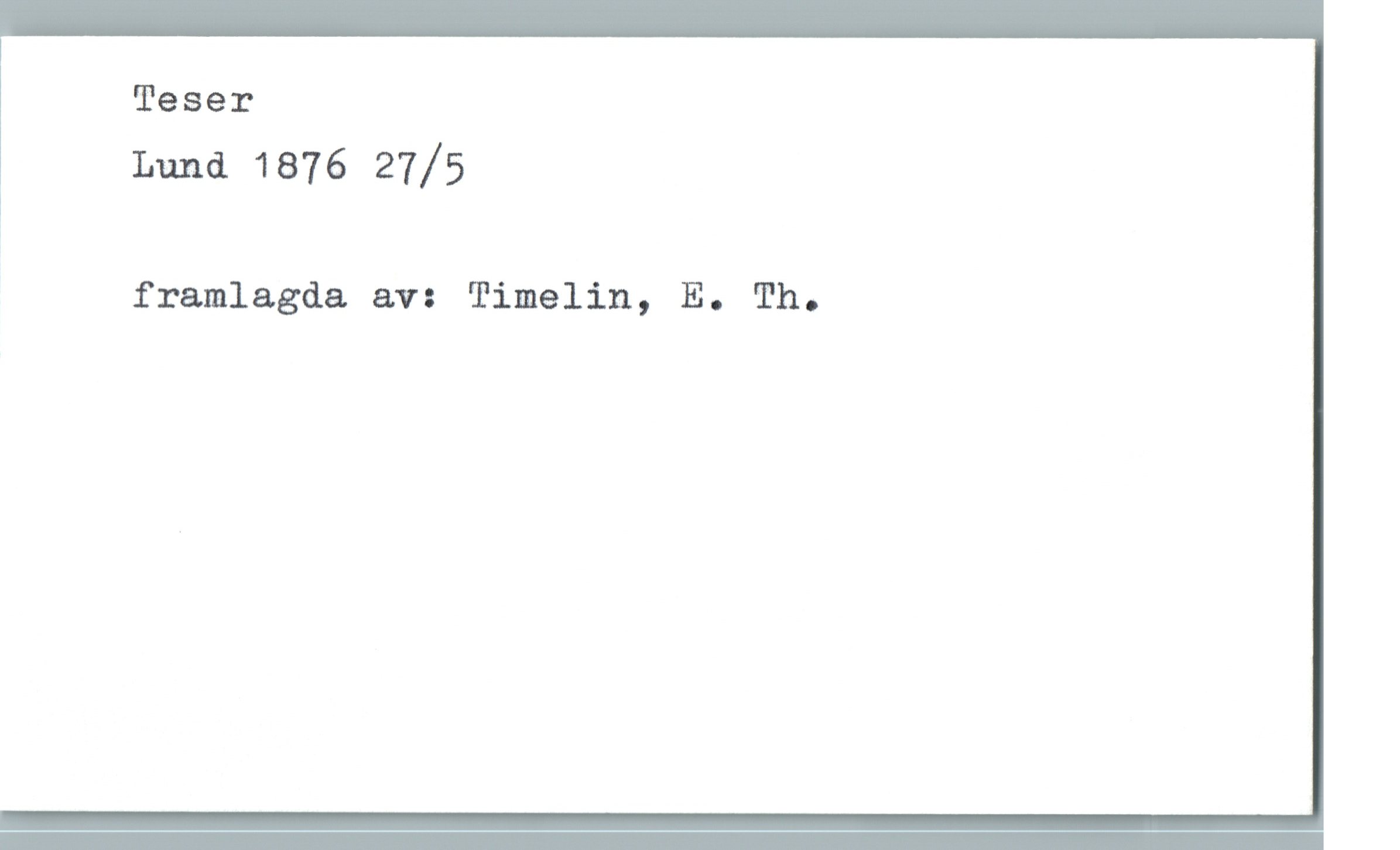 Teser Lund 1876 27/5 Teser
Lund 1876 27/5
framlagda av: Timelin, E. Th.